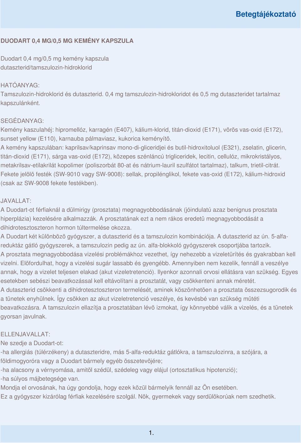 SEGÉDANYAG: Kemény kaszulahéj: hipromellóz, karragén (E407), kálium-klorid, titán-dioxid (E171), vörös vas-oxid (E172), sunset yellow (E110), karnauba pálmaviasz, kukorica keményítõ.