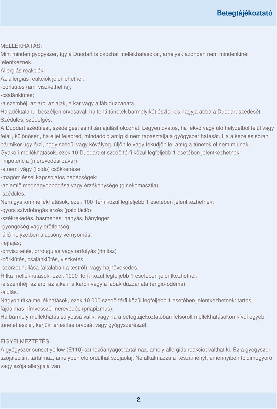 Haladéktalanul beszéljen orvosával, ha fenti tünetek bármelyikét észleli és hagyja abba a Duodart szedését. Szédülés, szédelgés: A Duodart szédülést, szédelgést és ritkán ájulást okozhat.