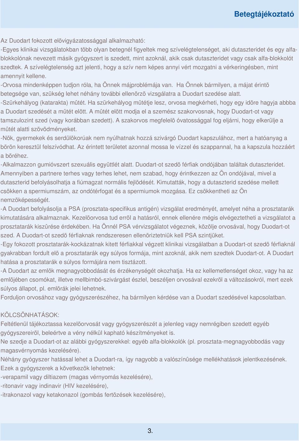 A szívelégtelenség azt jelenti, hogy a szív nem képes annyi vért mozgatni a vérkeringésben, mint amennyit kellene. -Orvosa mindenképpen tudjon róla, ha Önnek májproblémája van.