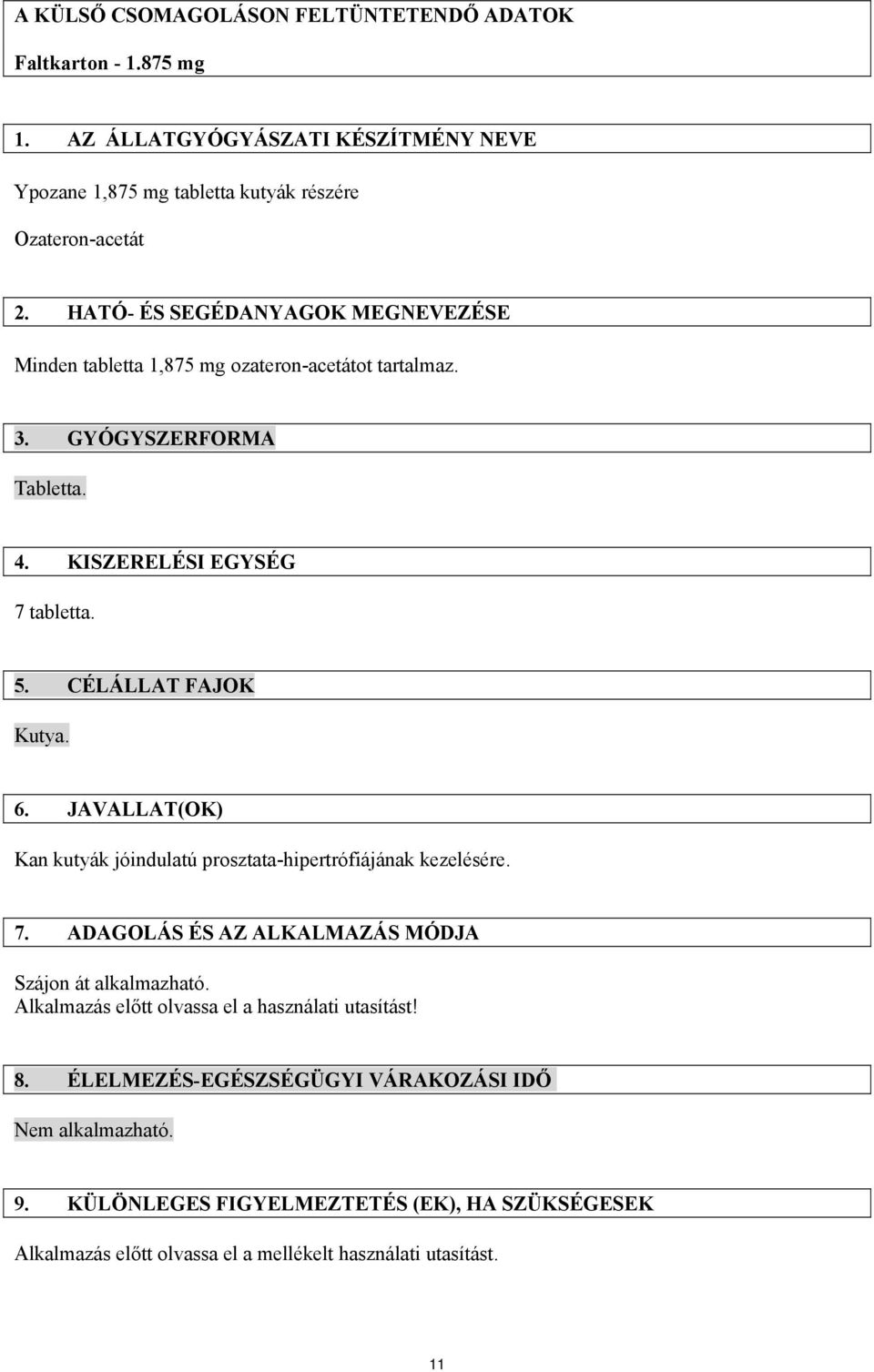 6. JAVALLAT(OK) Kan kutyák jóindulatú prosztata-hipertrófiájának kezelésére. 7. ADAGOLÁS ÉS AZ ALKALMAZÁS MÓDJA Szájon át alkalmazható.
