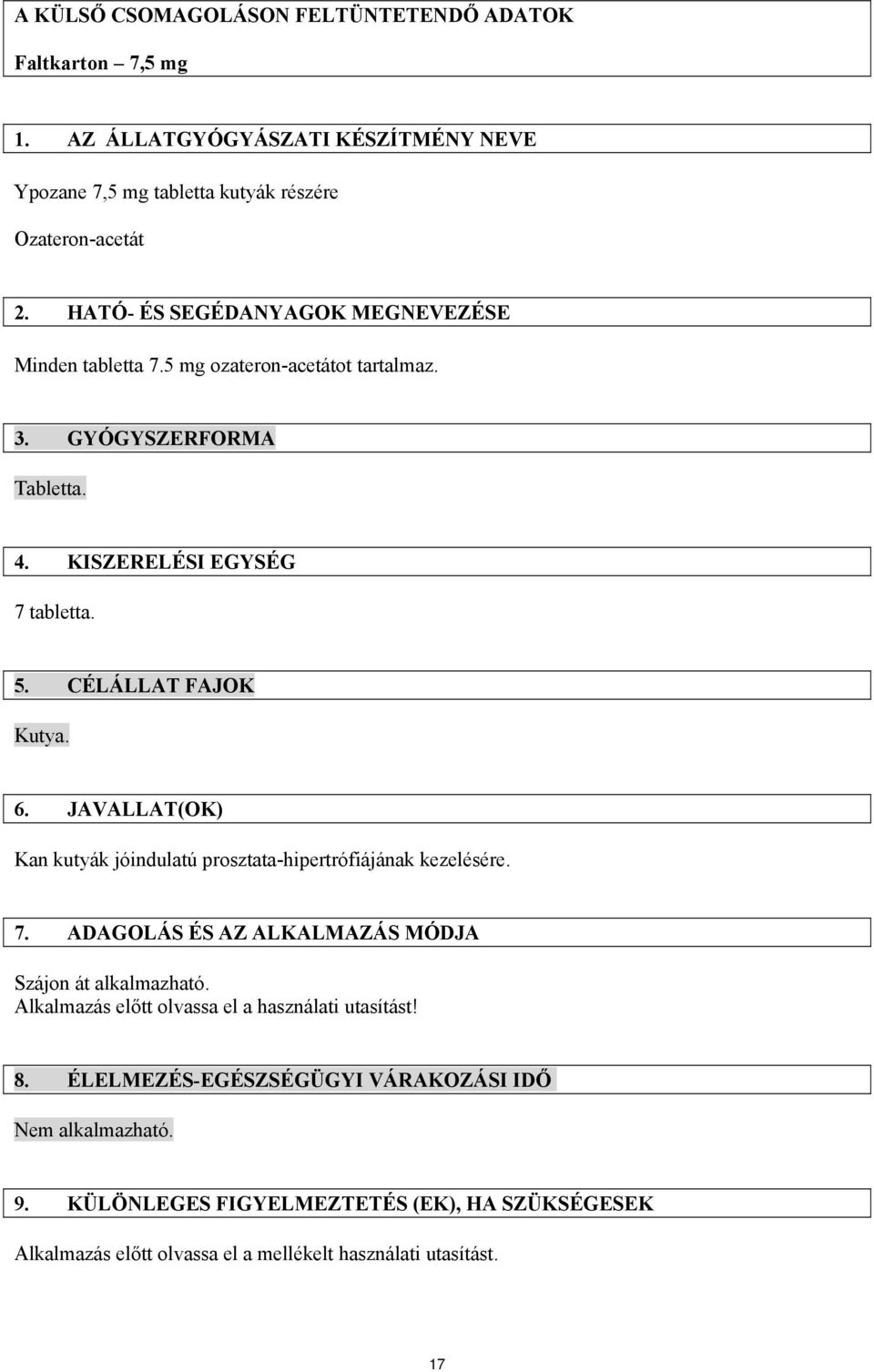 6. JAVALLAT(OK) Kan kutyák jóindulatú prosztata-hipertrófiájának kezelésére. 7. ADAGOLÁS ÉS AZ ALKALMAZÁS MÓDJA Szájon át alkalmazható.