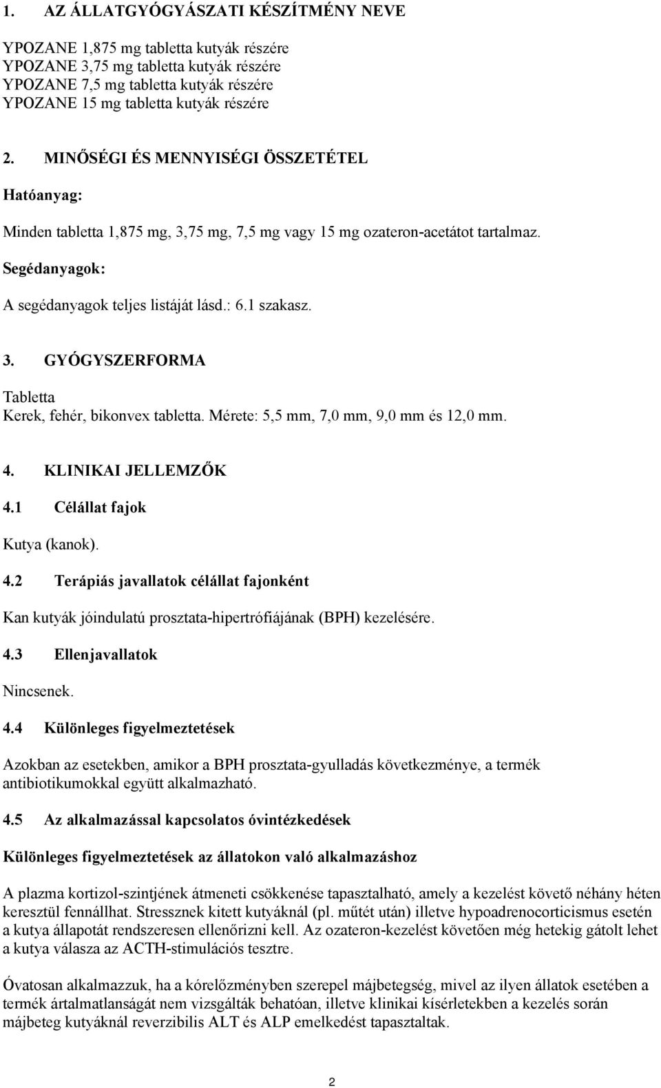 Mérete: 5,5 mm, 7,0 mm, 9,0 mm és 12,0 mm. 4. KLINIKAI JELLEMZŐK 4.1 Célállat fajok Kutya (kanok). 4.2 Terápiás javallatok célállat fajonként Kan kutyák jóindulatú prosztata-hipertrófiájának (BPH) kezelésére.