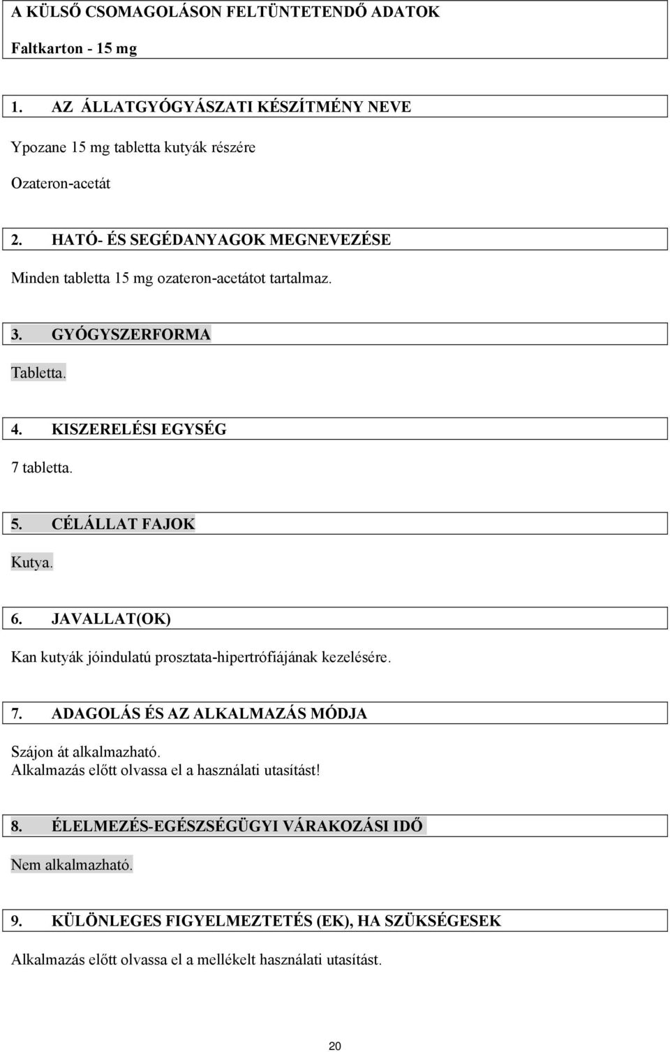 6. JAVALLAT(OK) Kan kutyák jóindulatú prosztata-hipertrófiájának kezelésére. 7. ADAGOLÁS ÉS AZ ALKALMAZÁS MÓDJA Szájon át alkalmazható.