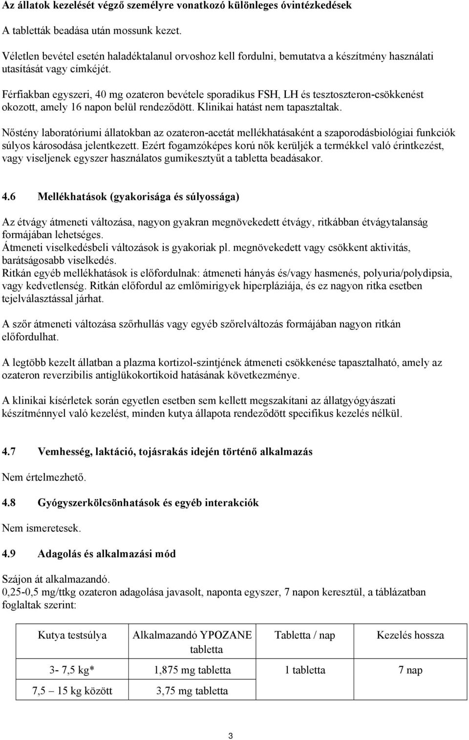 Férfiakban egyszeri, 40 mg ozateron bevétele sporadikus FSH, LH és tesztoszteron-csökkenést okozott, amely 16 napon belül rendeződött. Klinikai hatást nem tapasztaltak.