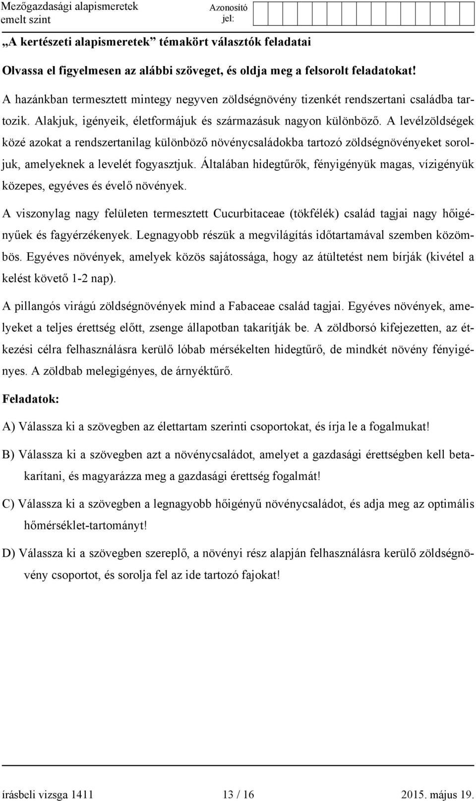 A levélzöldségek közé azokat a rendszertanilag különböző növénycsaládokba tartozó zöldségnövényeket soroljuk, amelyeknek a levelét fogyasztjuk.