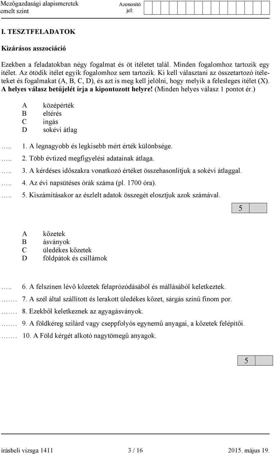 (Minden helyes válasz 1 pontot ér.) A B C D középérték eltérés ingás sokévi átlag 1. A legnagyobb és legkisebb mért érték különbsége. 2. Több évtized megfigyelési adatainak átlaga. 3.