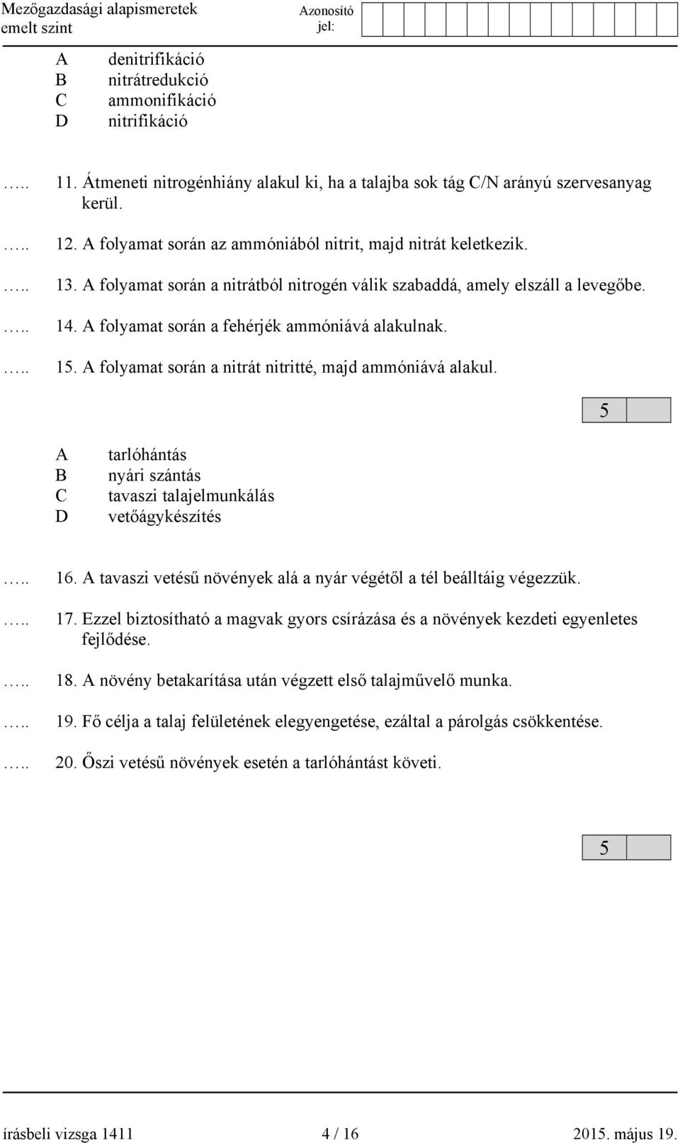 15. A folyamat során a nitrát nitritté, majd ammóniává alakul. 5 A B C D tarlóhántás nyári szántás tavaszi talajelmunkálás vetőágykészítés 16.