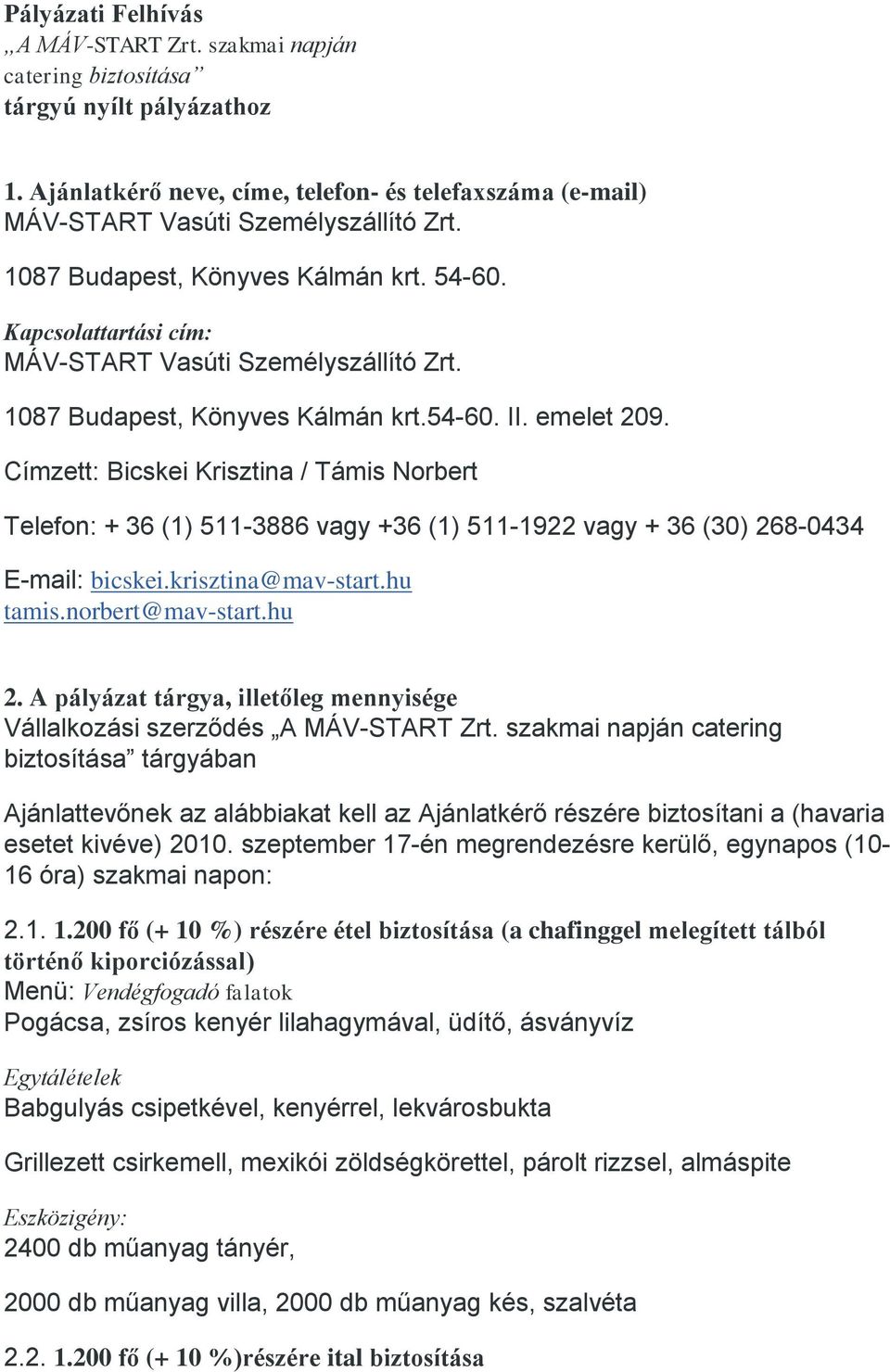 Címzett: Bicskei Krisztina / Támis Norbert Telefon: + 36 (1) 511-3886 vagy +36 (1) 511-1922 vagy + 36 (30) 268-0434 E-mail: bicskei.krisztina@mav-start.hu tamis.norbert@mav-start.hu 2.
