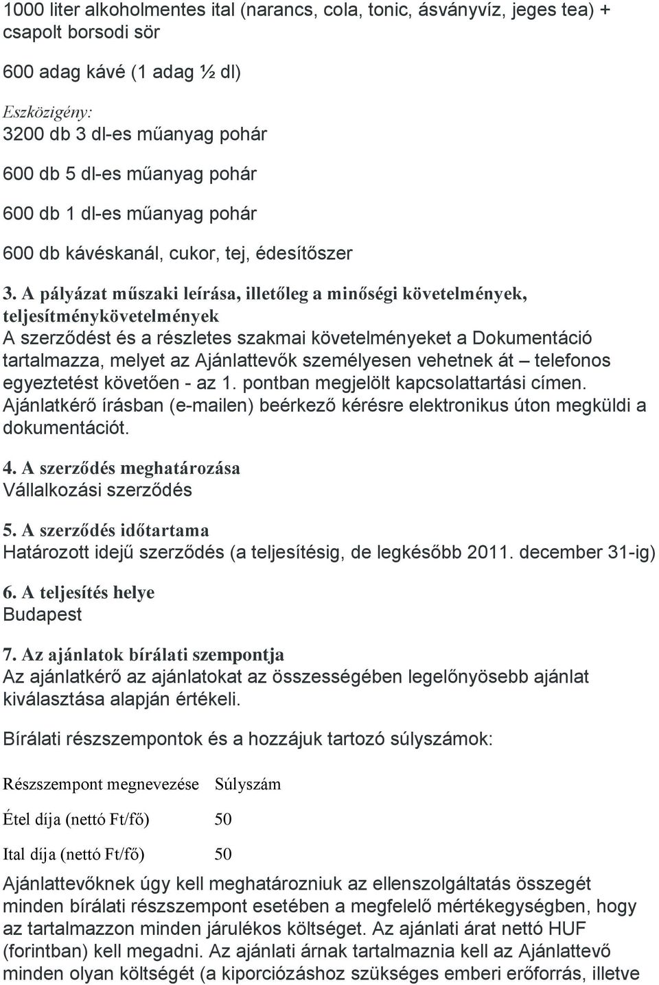 A pályázat műszaki leírása, illetőleg a minőségi követelmények, teljesítménykövetelmények A szerződést és a részletes szakmai követelményeket a Dokumentáció tartalmazza, melyet az Ajánlattevők
