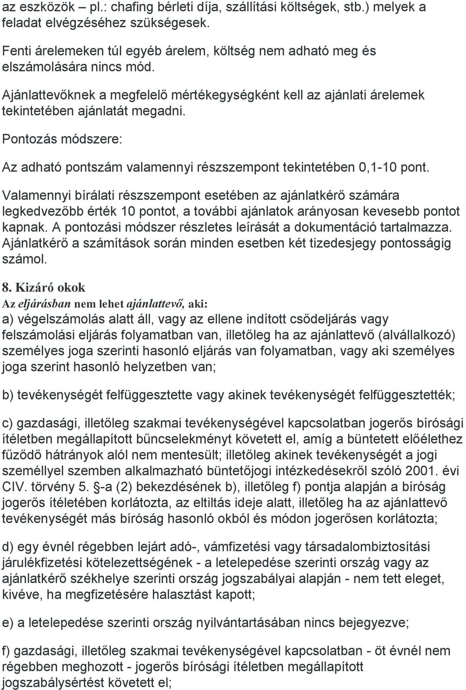 Valamennyi bírálati részszempont esetében az ajánlatkérő számára legkedvezőbb érték 10 pontot, a további ajánlatok arányosan kevesebb pontot kapnak.