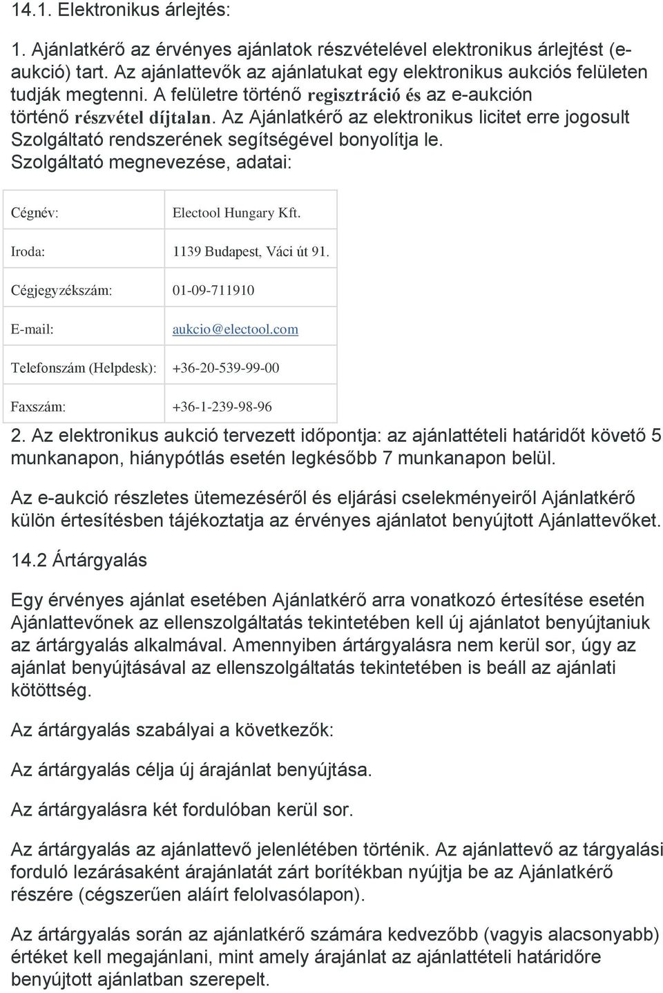 Az Ajánlatkérő az elektronikus licitet erre jogosult Szolgáltató rendszerének segítségével bonyolítja le. Szolgáltató megnevezése, adatai: Cégnév: Electool Hungary Kft.