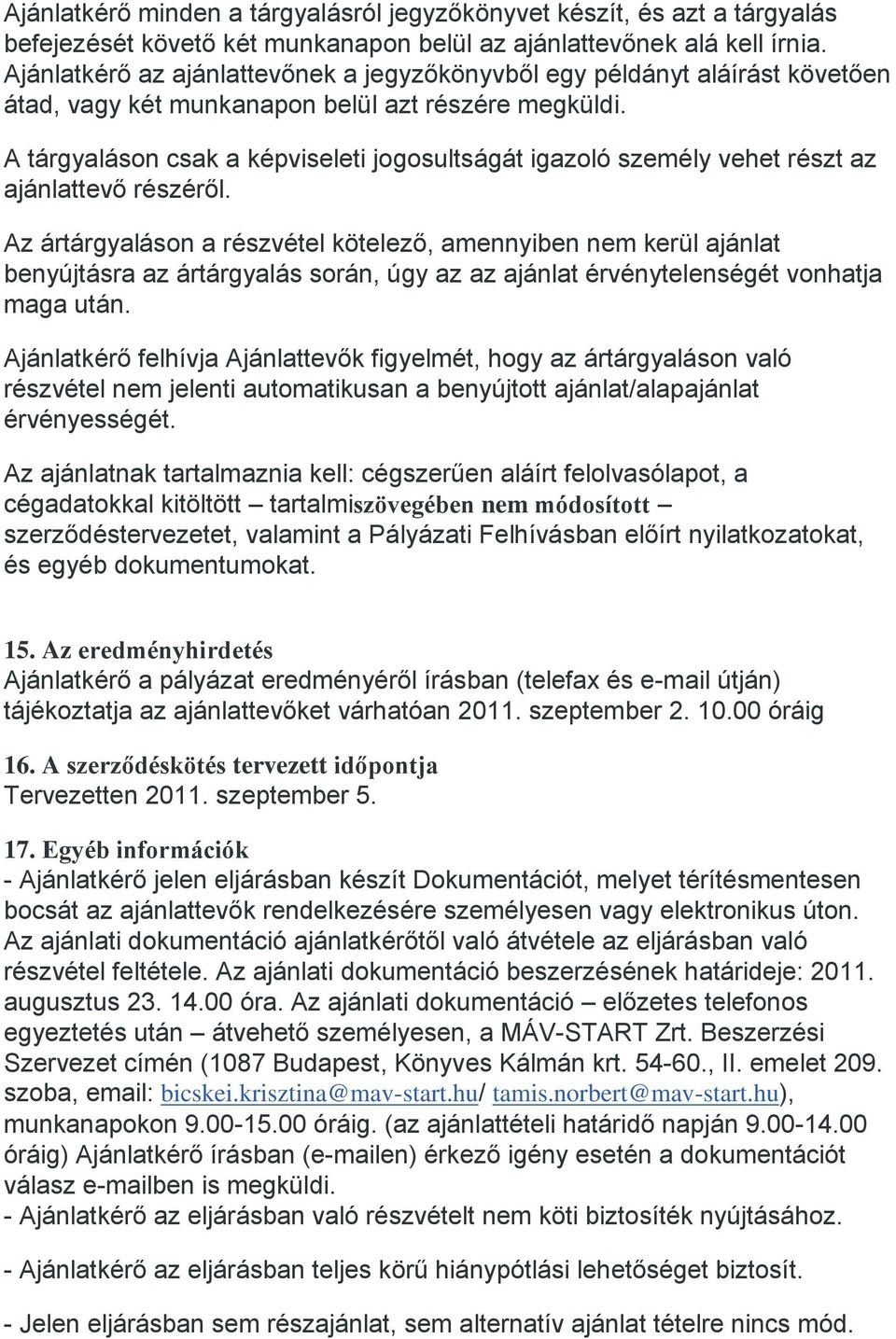 A tárgyaláson csak a képviseleti jogosultságát igazoló személy vehet részt az ajánlattevő részéről.