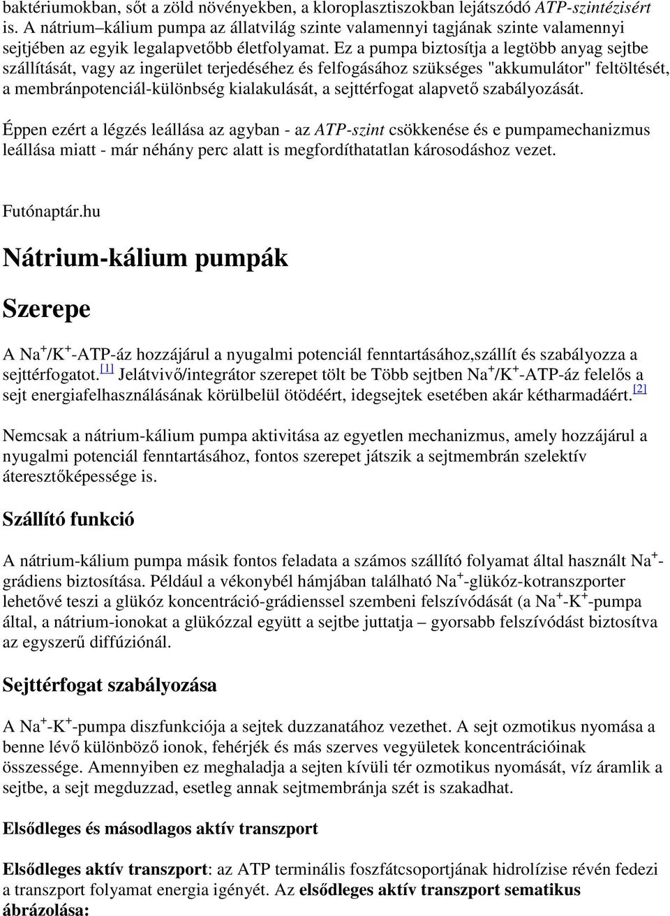 Ez a pumpa biztosítja a legtöbb anyag sejtbe szállítását, vagy az ingerület terjedéséhez és felfogásához szükséges "akkumulátor" feltöltését, a membránpotenciál-különbség kialakulását, a sejttérfogat