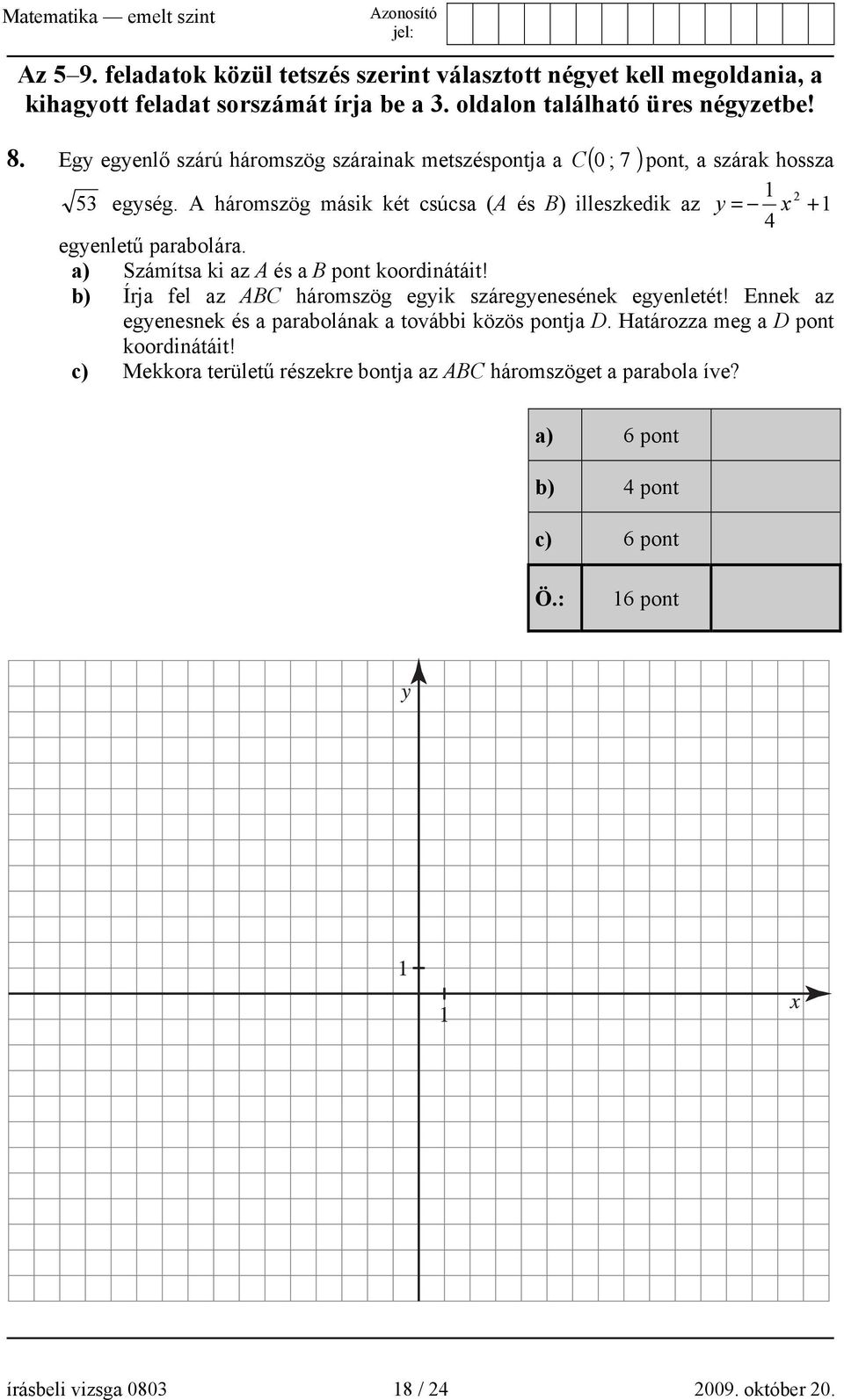 A háromszög másik két csúcsa (A és B) illeszkedik az y = 1 x 2 + 1 4 egyenletű parabolára. a) Számítsa ki az A és a B pont koordinátáit!