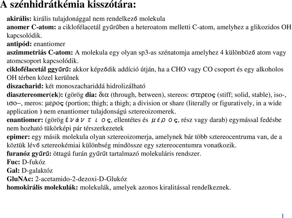 ciklofélacetál ggyűrű: akkor képződik addíció útján, ha a vagy csoport és egy alkoholos térben közel kerülnek diszacharid: két monoszachariddá hidrolizálható diasztereomer(ek): (görög dia: δια