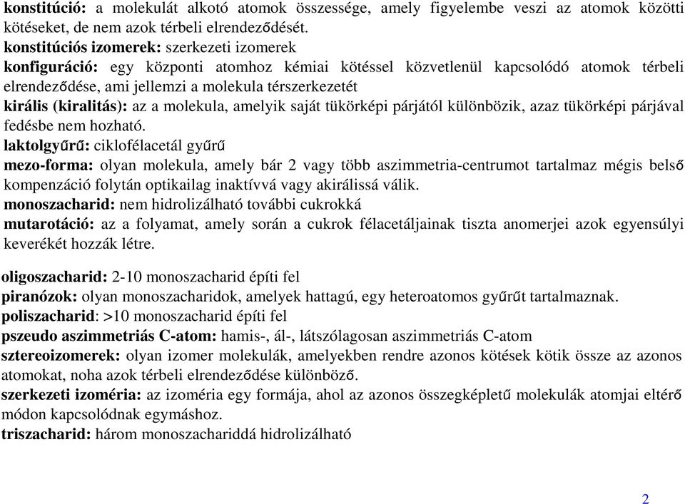 (kiralitás): az a molekula, amelyik saját tükörképi párjától különbözik, azaz tükörképi párjával fedésbe nem hozható.