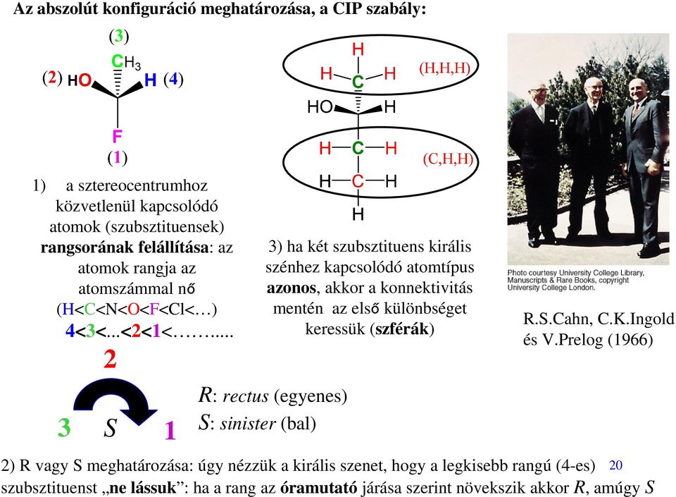 .. 3 2 S 1 3) ha két szubsztituens királis szénhez kapcsolódó atomtípus azonos, akkor a konnektivitás mentén az első különbséget keressük (szférák) R: