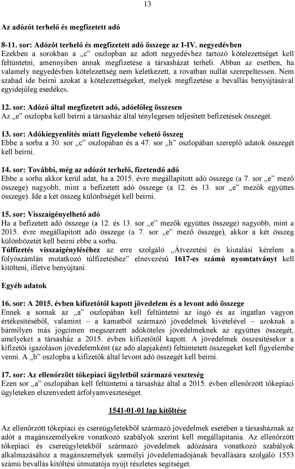 Abban az esetben, ha valamely negyedévben kötelezettség nem keletkezett, a rovatban nullát szerepeltessen.