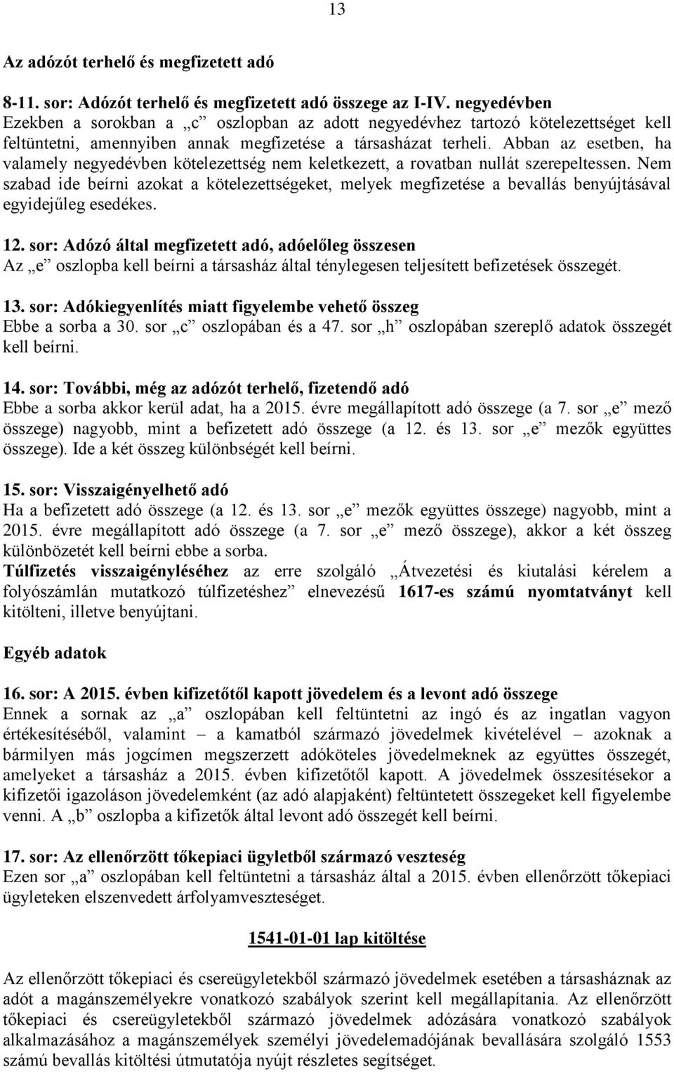 Abban az esetben, ha valamely negyedévben kötelezettség nem keletkezett, a rovatban nullát szerepeltessen.