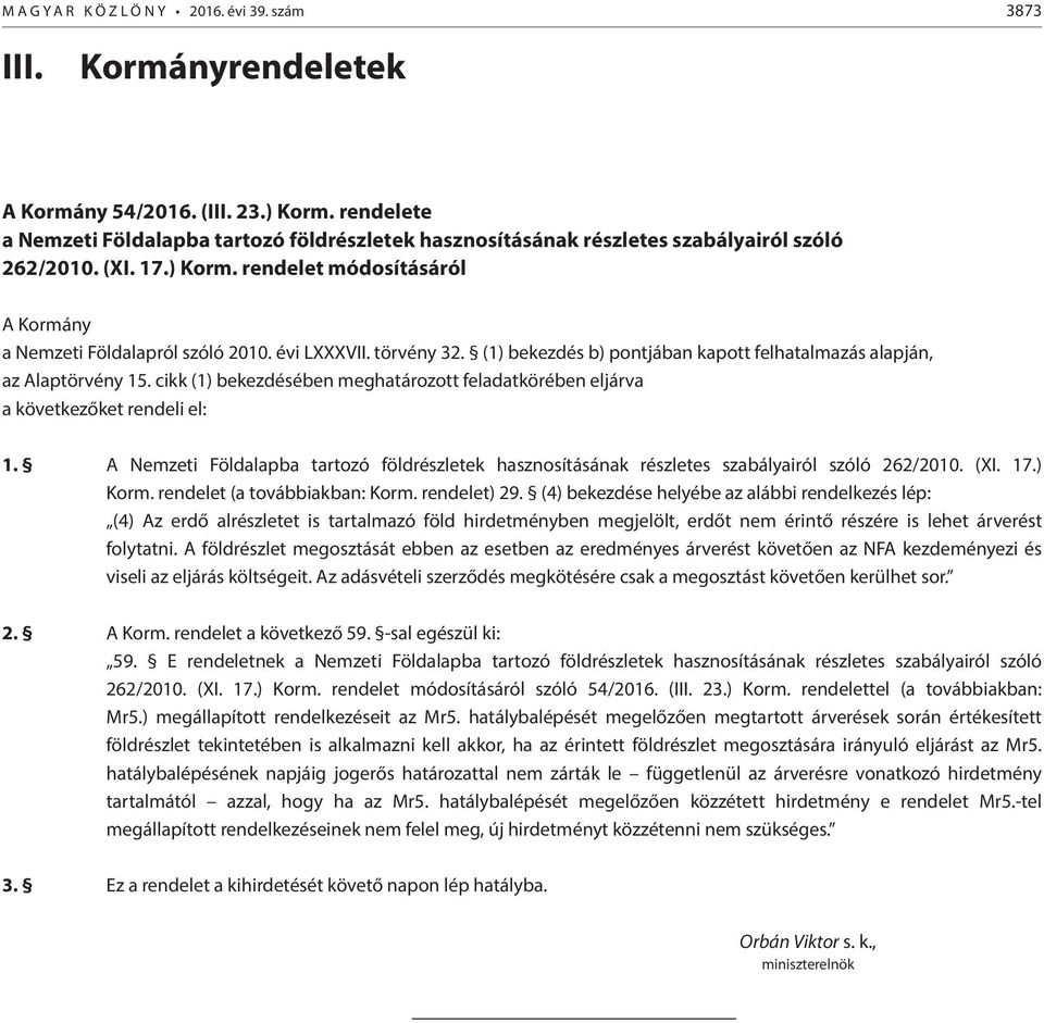 évi LXXXVII. törvény 32. (1) bekezdés b) pontjában kapott felhatalmazás alapján, az Alaptörvény 15. cikk (1) bekezdésében meghatározott feladatkörében eljárva a következőket rendeli el: 1.