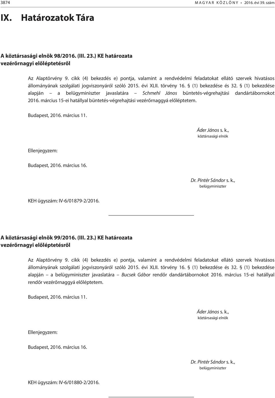 (1) bekezdése alapján a belügyminiszter javaslatára Schmehl János büntetés-végrehajtási dandártábornokot 2016. március 15-ei hatállyal büntetés-végrehajtási vezérőrnaggyá előléptetem. Budapest, 2016.