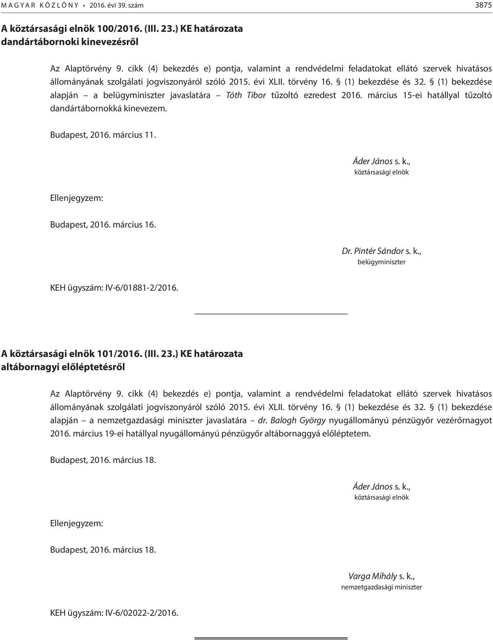 (1) bekezdése alapján a belügyminiszter javaslatára Tóth Tibor tűzoltó ezredest 2016. március 15-ei hatállyal tűzoltó dandártábornokká kinevezem. Budapest, 2016. március 11.