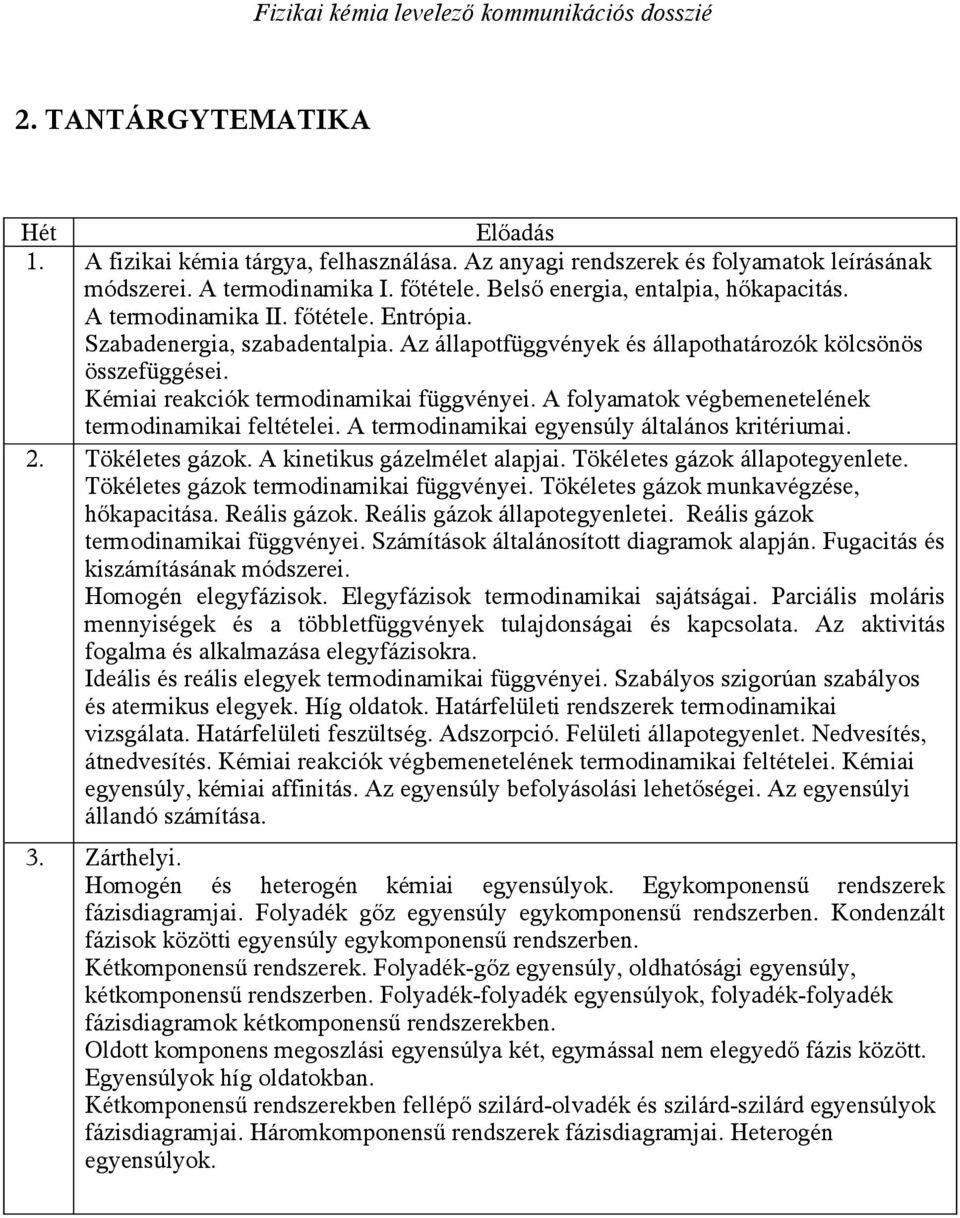 A folyamatok végbemenetelének termodinamikai feltételei. A termodinamikai egyensúly általános kritériumai. 2. Tökéletes gázok. A kinetikus gázelmélet alapjai. Tökéletes gázok állapotegyenlete.