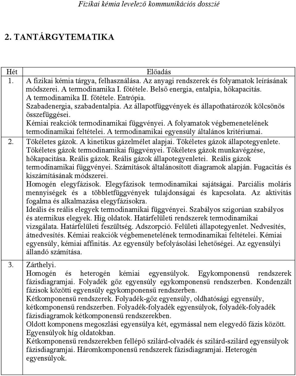 A folyamatok végbemenetelének termodinamikai feltételei. A termodinamikai egyensúly általános kritériumai. 2. Tökéletes gázok. A kinetikus gázelmélet alapjai. Tökéletes gázok állapotegyenlete.