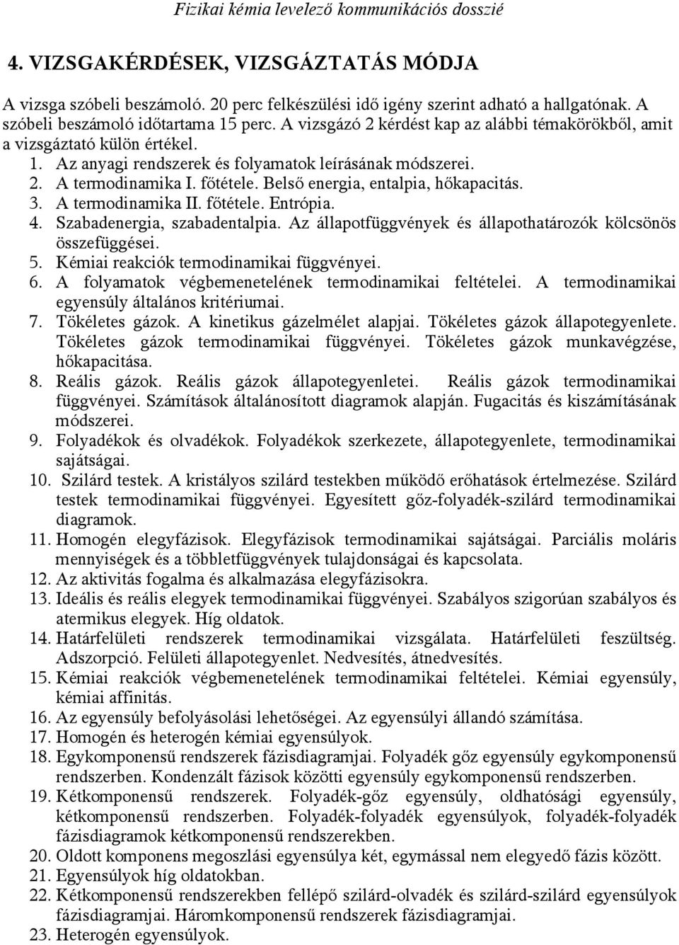 Belső energia, entalpia, hőkapacitás. 3. A termodinamika II. főtétele. Entrópia. 4. Szabadenergia, szabadentalpia. Az állapotfüggvények és állapothatározók kölcsönös összefüggései. 5.