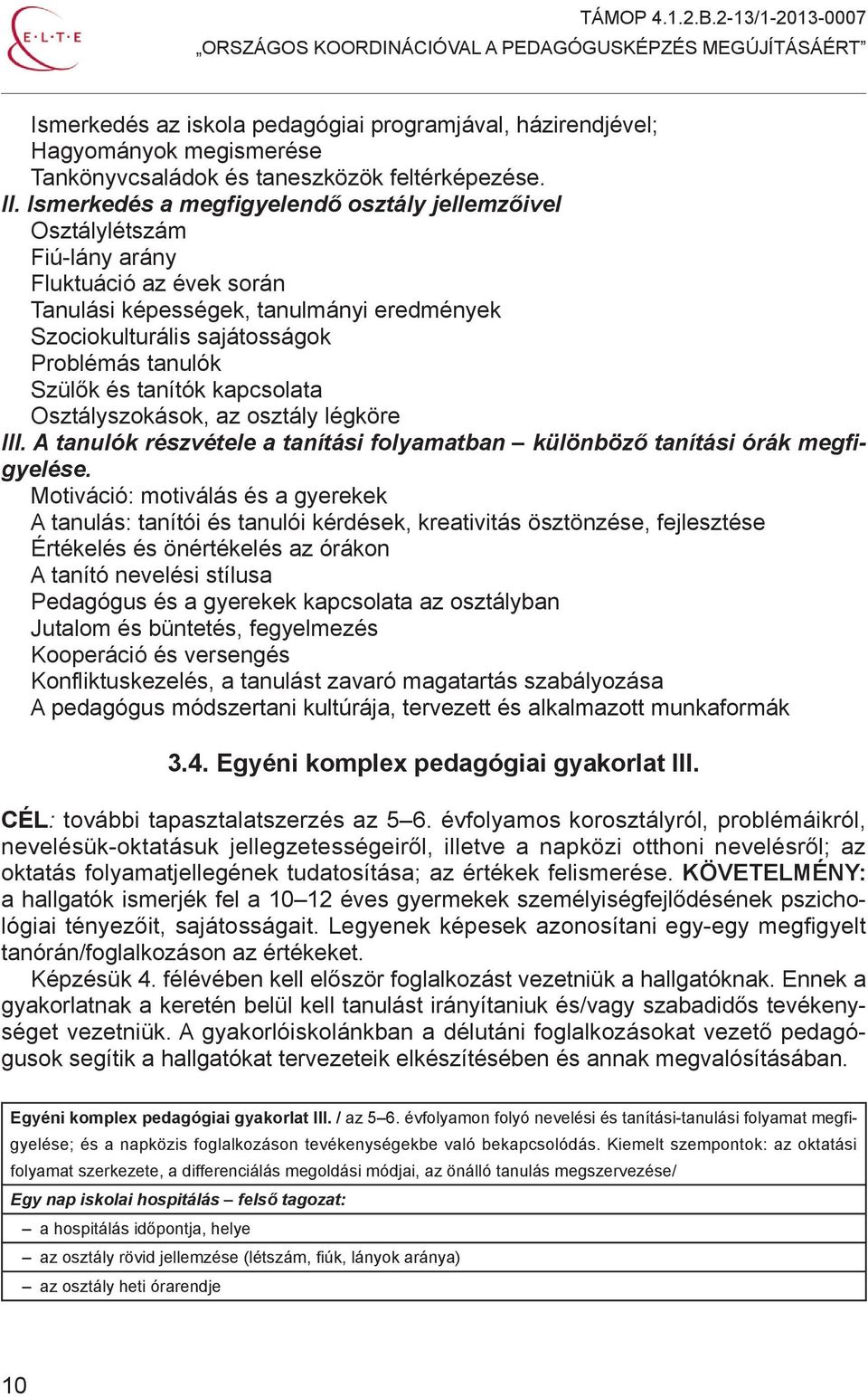 Szülők és tanítók kapcsolata Osztályszokások, az osztály légköre III. A tanulók részvétele a tanítási folyamatban különböző tanítási órák megfigyelése.