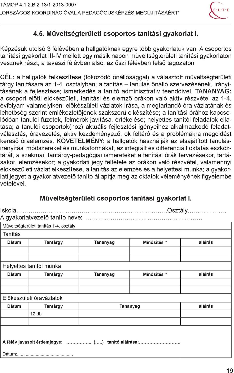 felkészítése (fokozódó önállósággal) a választott műveltségterületi tárgy tanítására az 1-4.