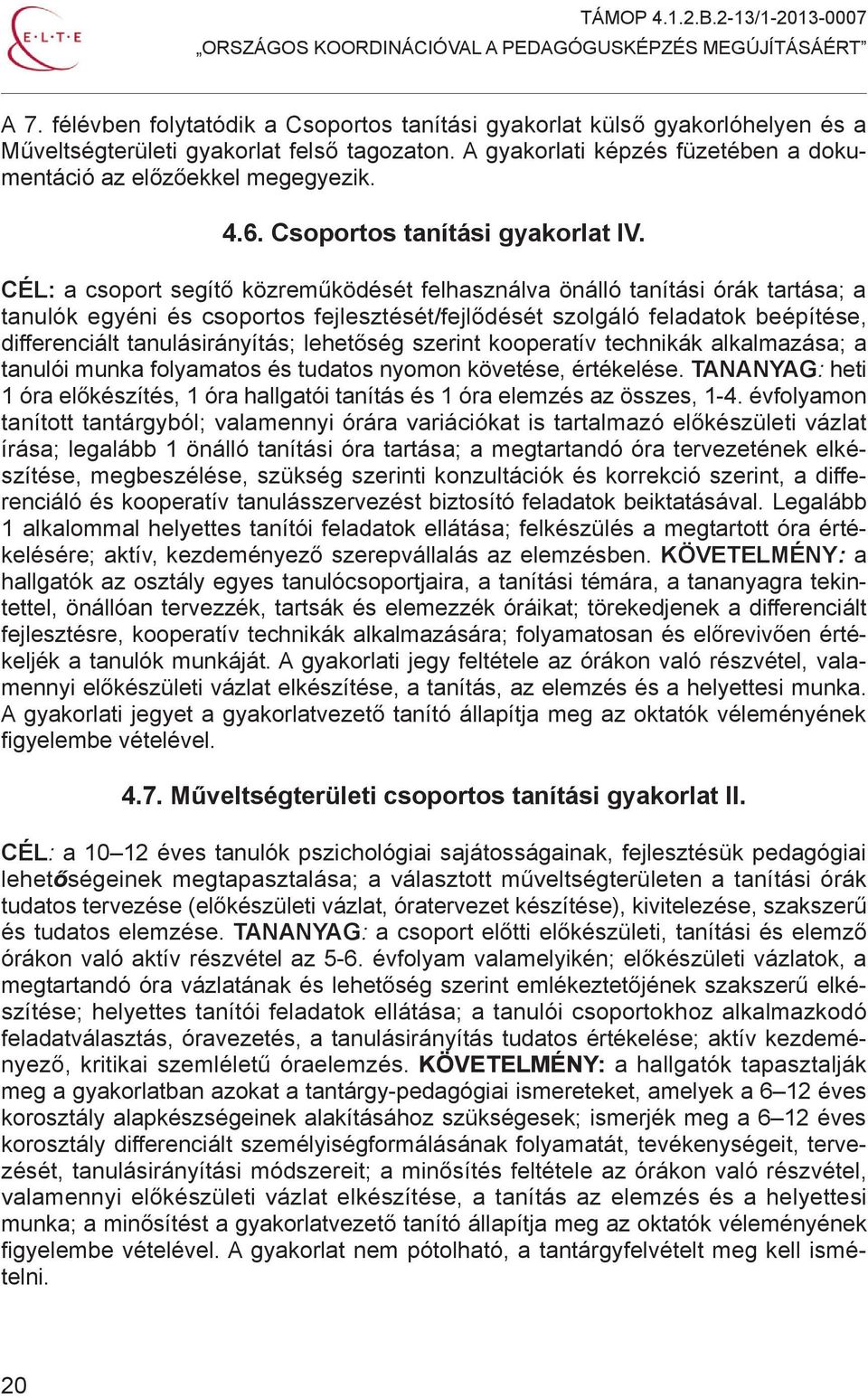 CÉL: a csoport segítő közreműködését felhasználva önálló tanítási órák tartása; a tanulók egyéni és csoportos fejlesztését/fejlődését szolgáló feladatok beépítése, differenciált tanulásirányítás;