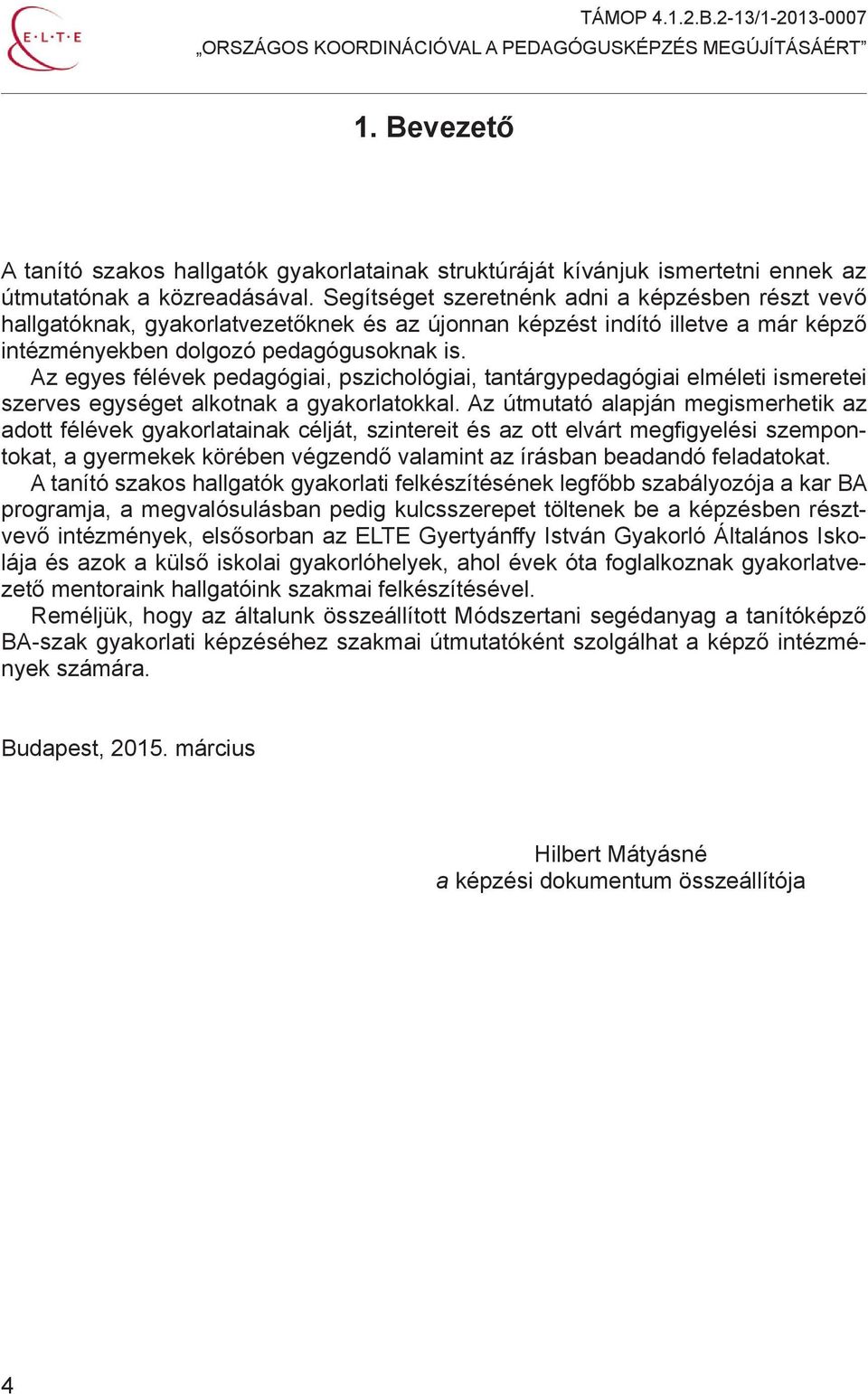 Az egyes félévek pedagógiai, pszichológiai, tantárgypedagógiai elméleti ismeretei szerves egységet alkotnak a gyakorlatokkal.