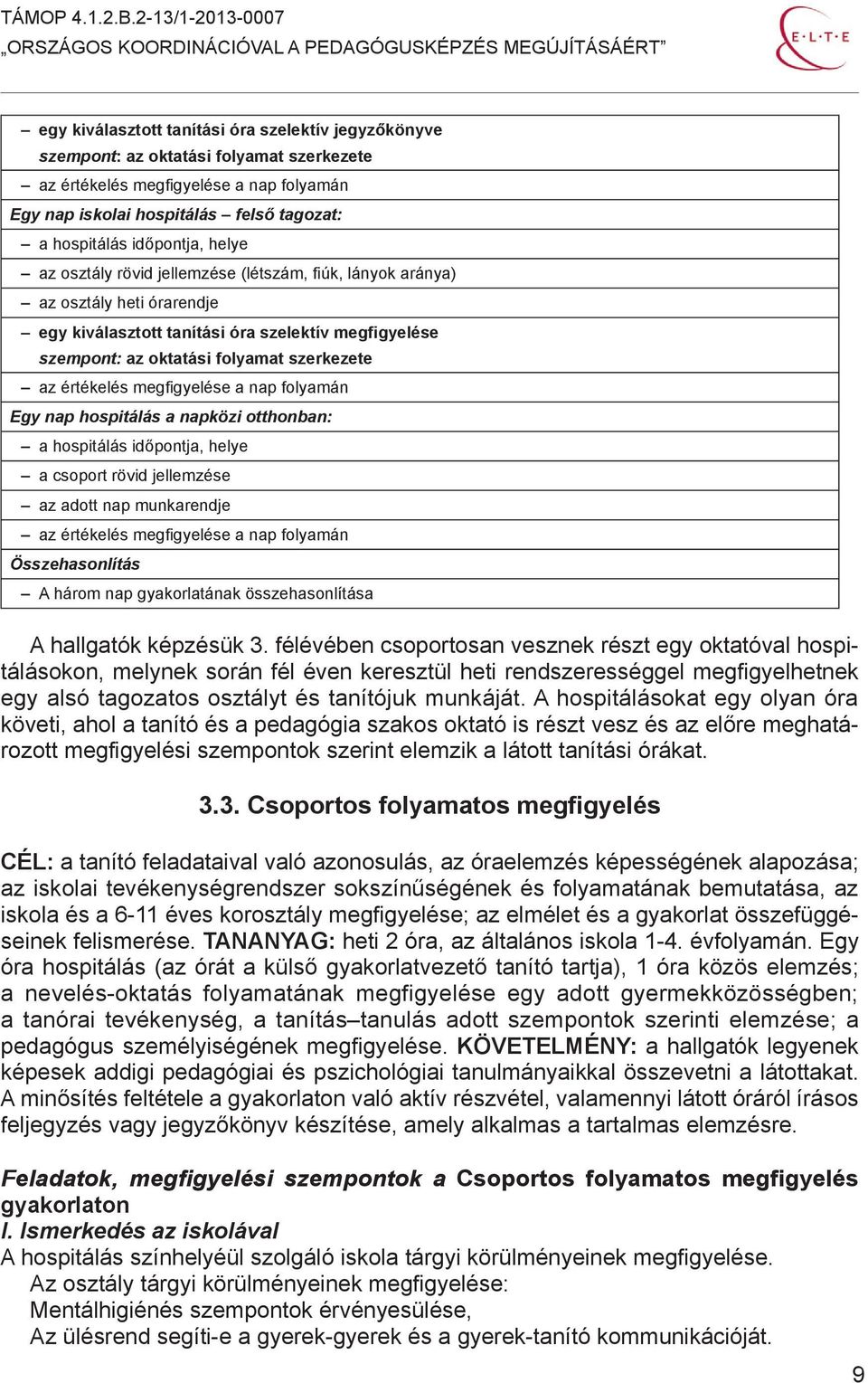 értékelés megfigyelése a nap folyamán Egy nap hospitálás a napközi otthonban: a hospitálás időpontja, helye a csoport rövid jellemzése az adott nap munkarendje az értékelés megfigyelése a nap