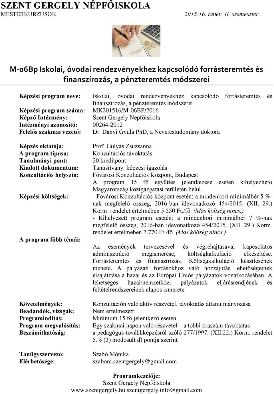 Gulyás Zsuzsanna Az események tervezésével és végrehajtásával kapcsolatos adminisztráció megismerése, költségkalkuláció elkészítése. Forrásteremtés és finanszírozás.