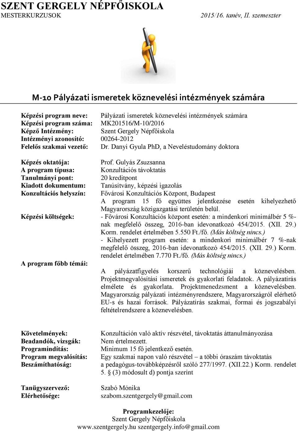 Projektmegvalósítási ismeretek és gyakorlati feladatok. A pályázatírás elmélete és gyakorlata. Projektmenedzsment a köznevelésben.