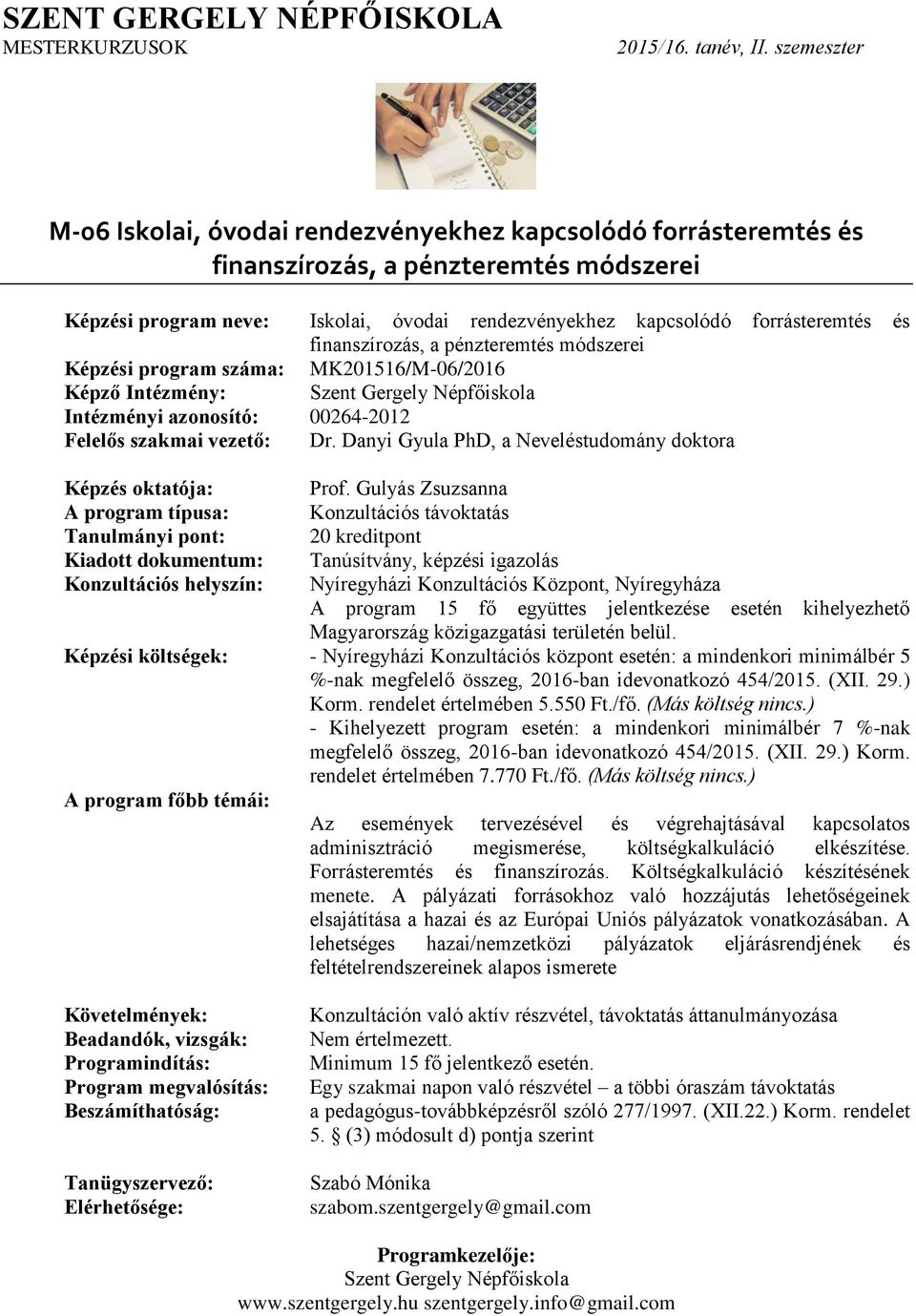 Gulyás Zsuzsanna Nyíregyházi Konzultációs Központ, Nyíregyháza Képzési költségek: - Nyíregyházi Konzultációs központ esetén: a mindenkori minimálbér 5 %- Az események tervezésével és végrehajtásával