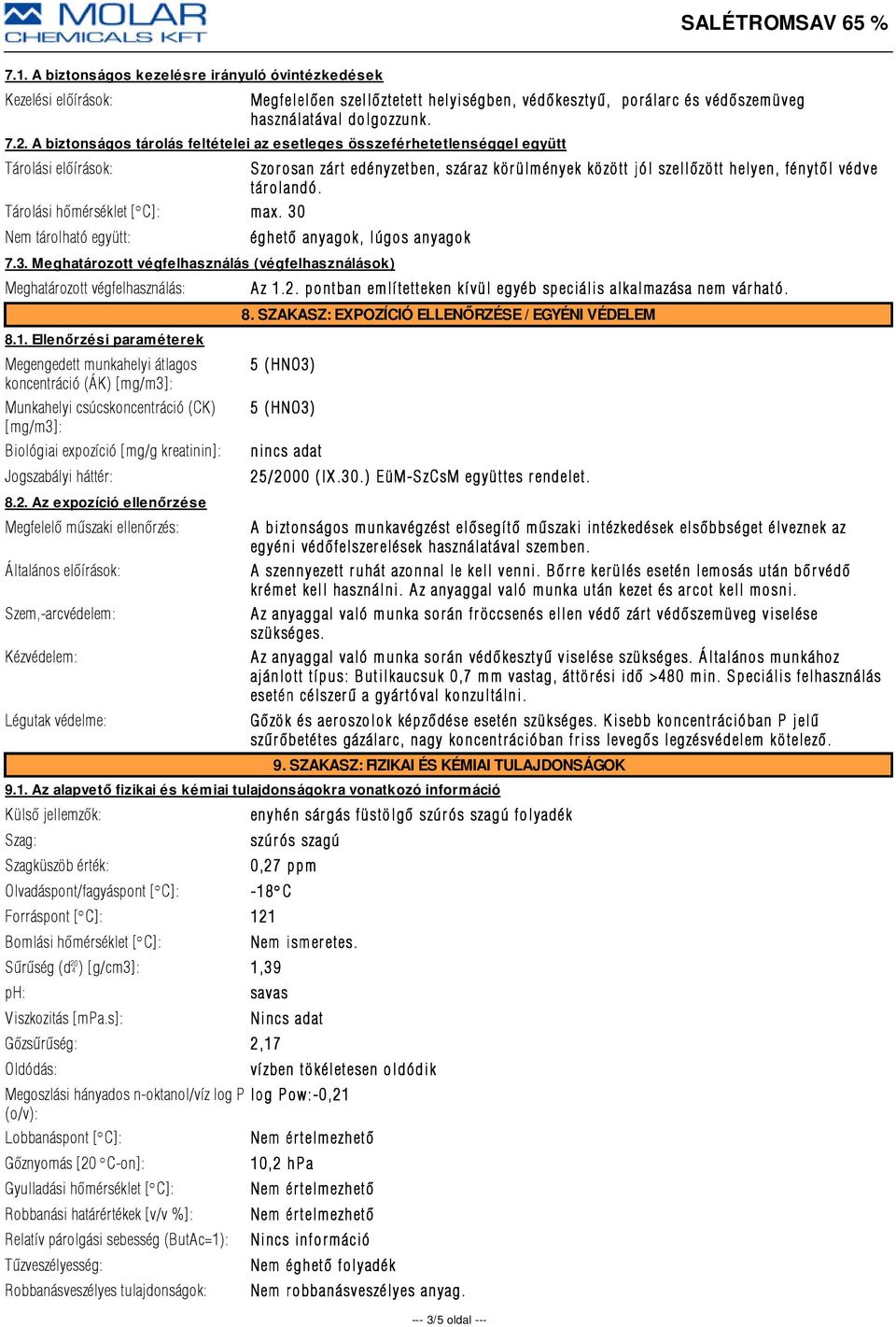 Tárolási hõmérséklet [ÇC]: max. 30 Nem tárolható együtt: éghetõ anyagok, lúgos anyagok 7.3. Meghatározott végfelhasználás (végfelhasználások) Meghatározott végfelhasználás: 8.1.