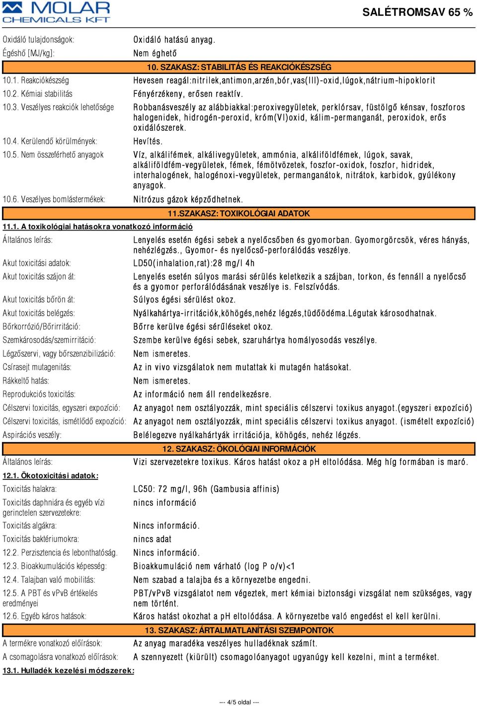 Veszélyes reakciók lehetõsége R obbanásveszély az alábbiakkal:peroxivegyületek, perklórsav, füstölgõ kénsav, foszfor os halogenidek, hidr ogén-peroxid, króm(v I) oxid, kálim-permanganát, peroxidok,