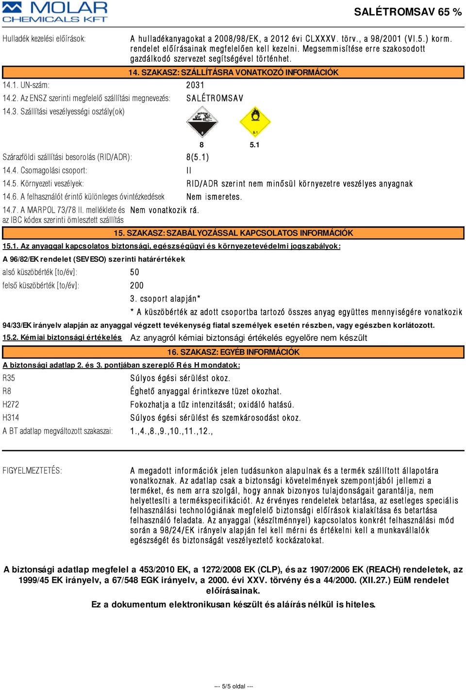 31 14.2. Az ENSZ szerinti megfelelõ szállítási megnevezés: SA LÉTR OMS A V 14.3. Szállítási veszélyességi osztály(ok) Szárazföldi szállítási besorolás (RID/ADR): 8(5.1) 14.4. Csomagolási csoport: II 8 5.