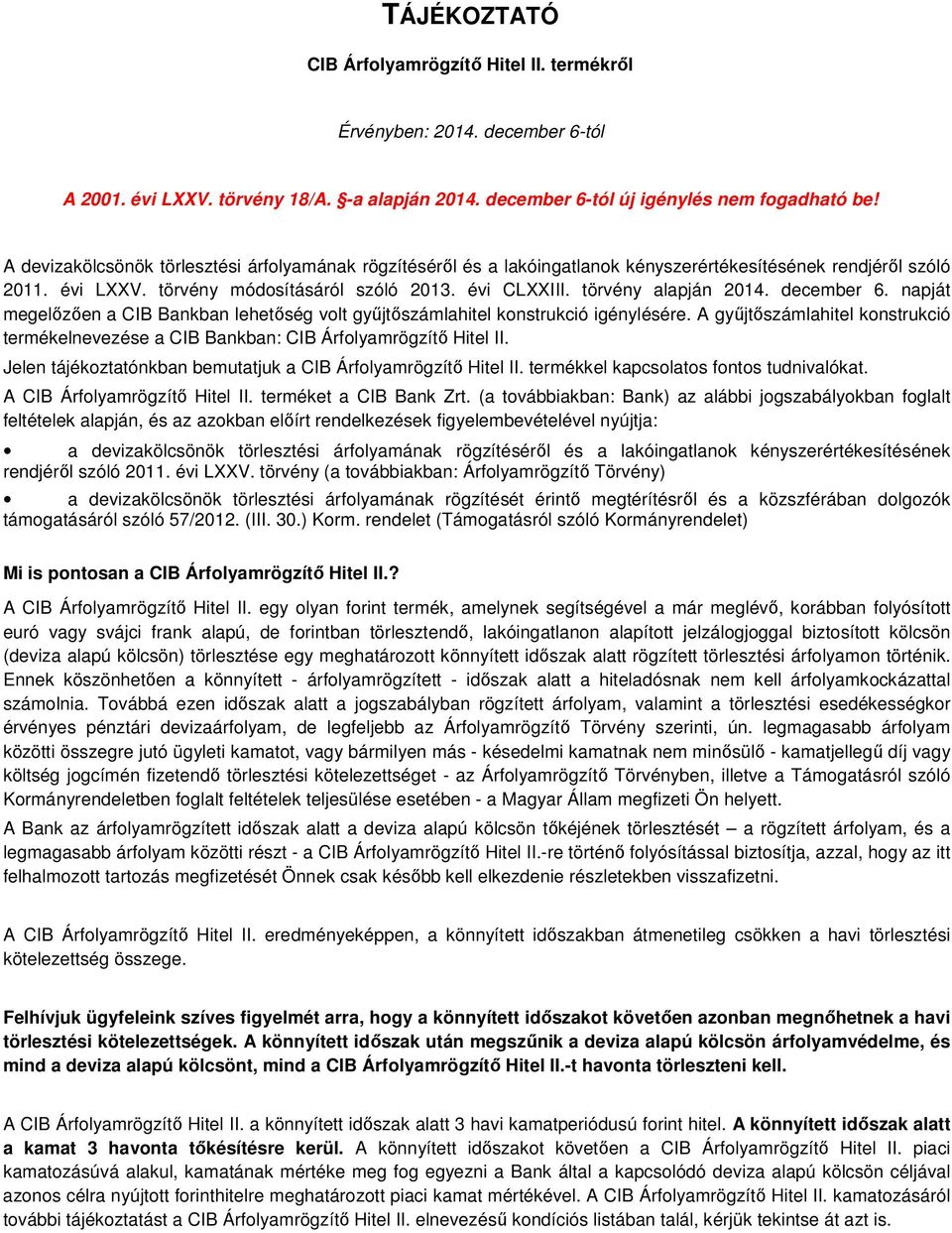 december 6. napját megelőzően a CIB Bankban lehetőség volt gyűjtőszámlahitel konstrukció igénylésére. A gyűjtőszámlahitel konstrukció termékelnevezése a CIB Bankban: CIB Árfolyamrögzítő Hitel II.