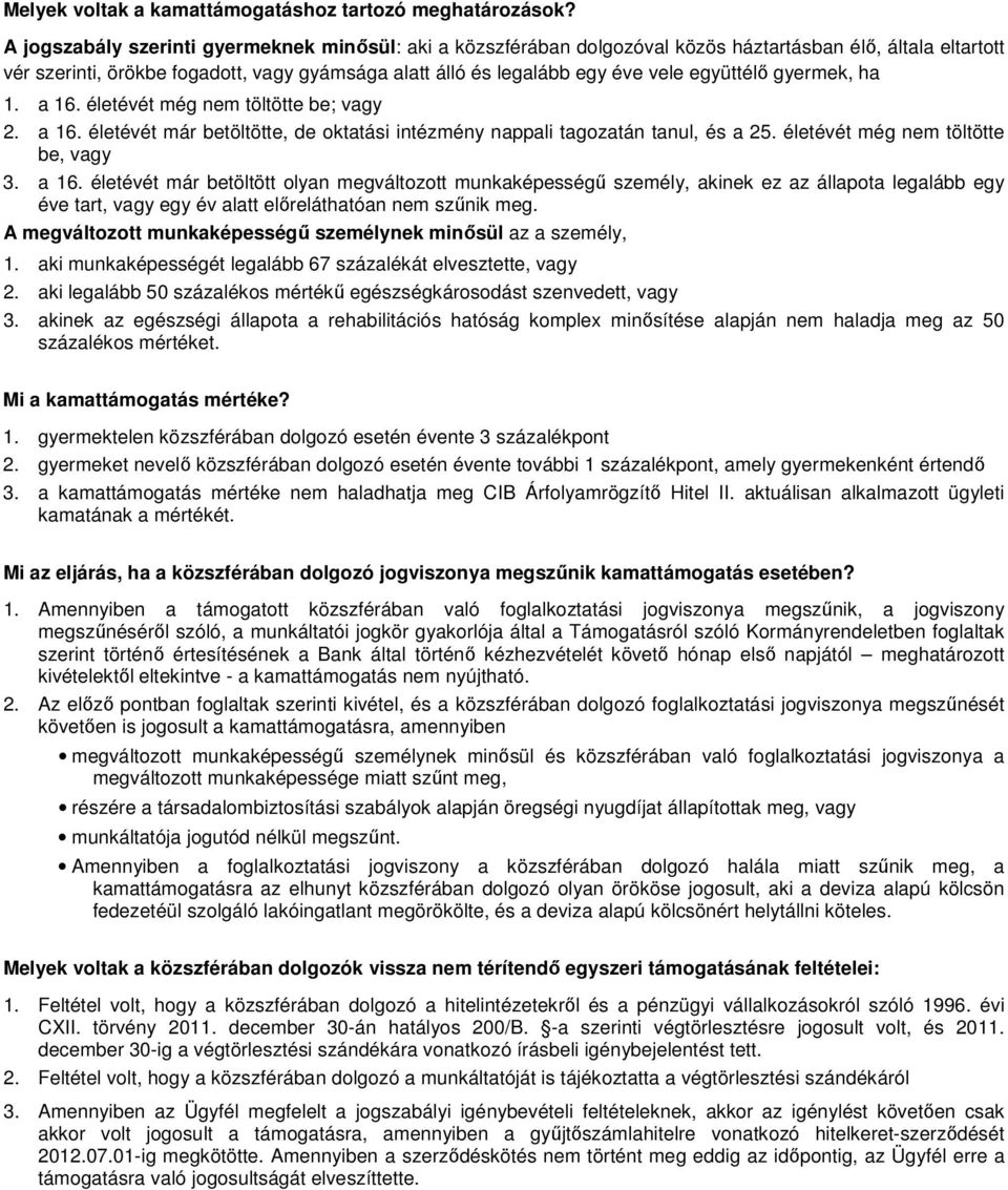 együttélő gyermek, ha 1. a 16. életévét még nem töltötte be; vagy 2. a 16. életévét már betöltötte, de oktatási intézmény nappali tagozatán tanul, és a 25. életévét még nem töltötte be, vagy 3. a 16. életévét már betöltött olyan megváltozott munkaképességű személy, akinek ez az állapota legalább egy éve tart, vagy egy év alatt előreláthatóan nem szűnik meg.