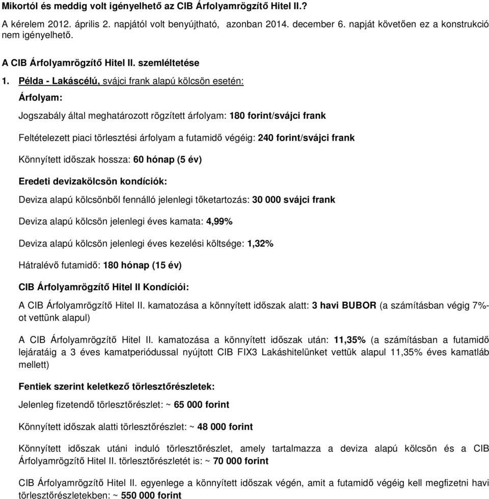 Példa - Lakáscélú, svájci frank alapú kölcsön esetén: Árfolyam: Jogszabály által meghatározott rögzített árfolyam: 180 forint/svájci frank Feltételezett piaci törlesztési árfolyam a futamidő végéig: