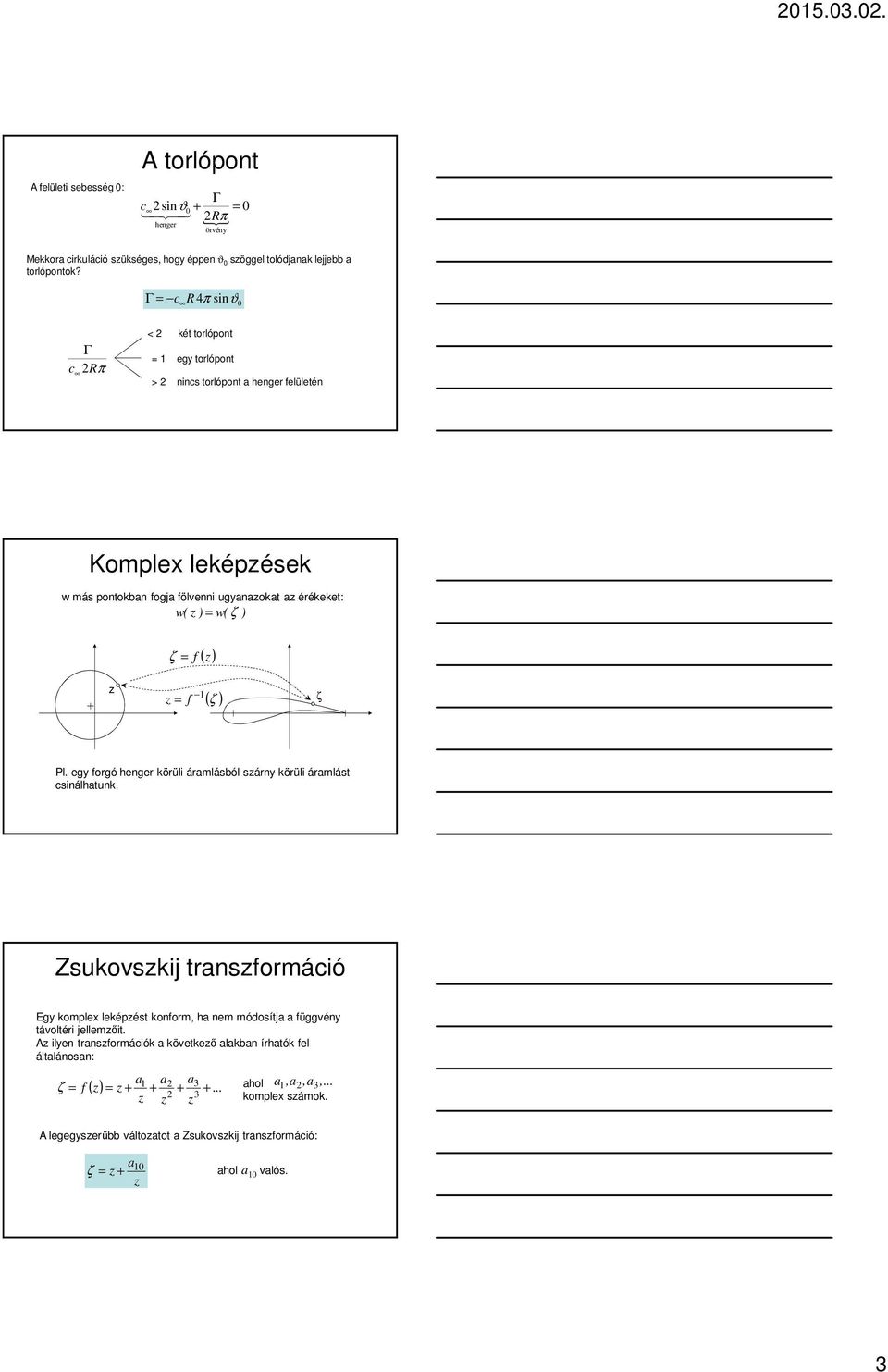 ) ζ Pl. egy forgó henger körüli áramlásból szárny körüli áramlást sinálhatunk. Zsukovszkij transzformáió Egy komplex leképzést konform, ha nem módosítja a függvény távoltéri jellemzőit.