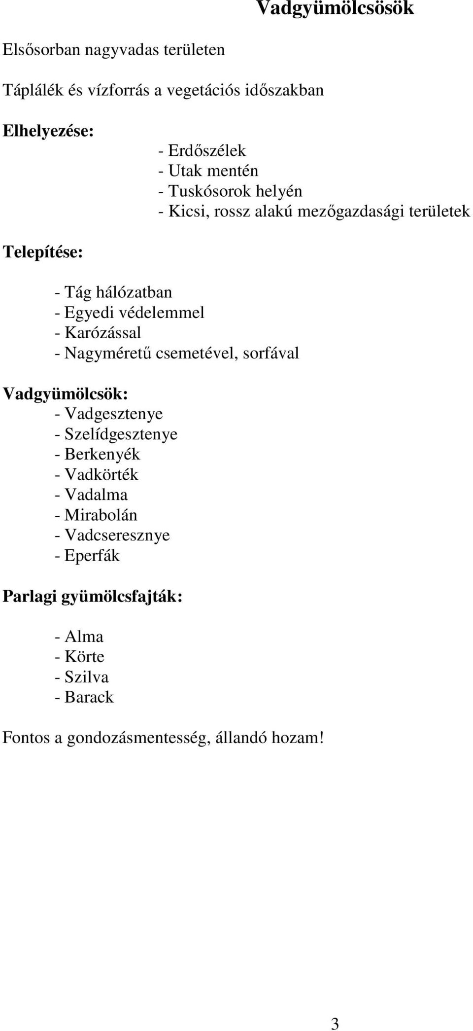 Karózással - Nagyméretű csemetével, sorfával Vadgyümölcsök: - Vadgesztenye - Szelídgesztenye - Berkenyék - Vadkörték - Vadalma -