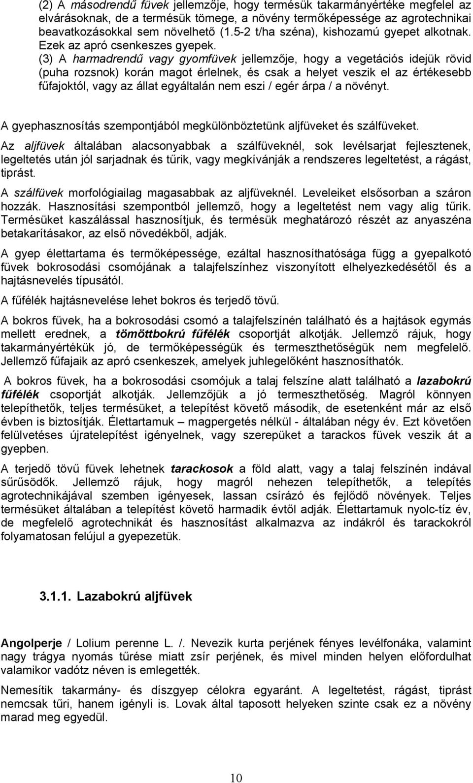(3) A harmadrendű vagy gyomfüvek jellemzője, hogy a vegetációs idejük rövid (puha rozsnok) korán magot érlelnek, és csak a helyet veszik el az értékesebb fűfajoktól, vagy az állat egyáltalán nem eszi