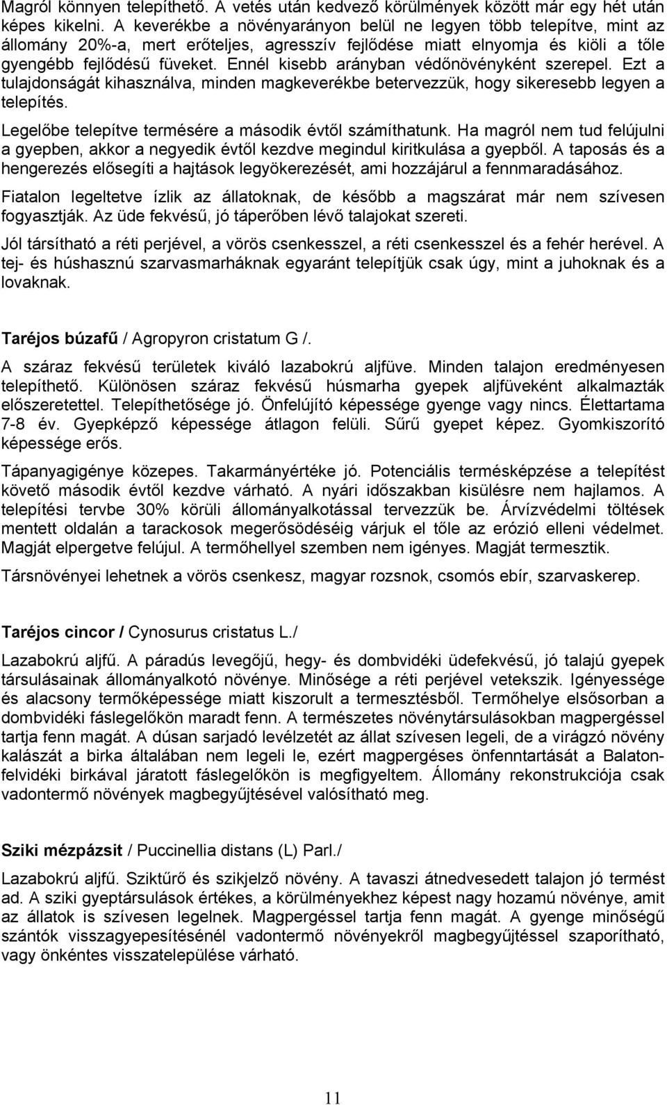Ennél kisebb arányban védőnövényként szerepel. Ezt a tulajdonságát kihasználva, minden magkeverékbe betervezzük, hogy sikeresebb legyen a telepítés.