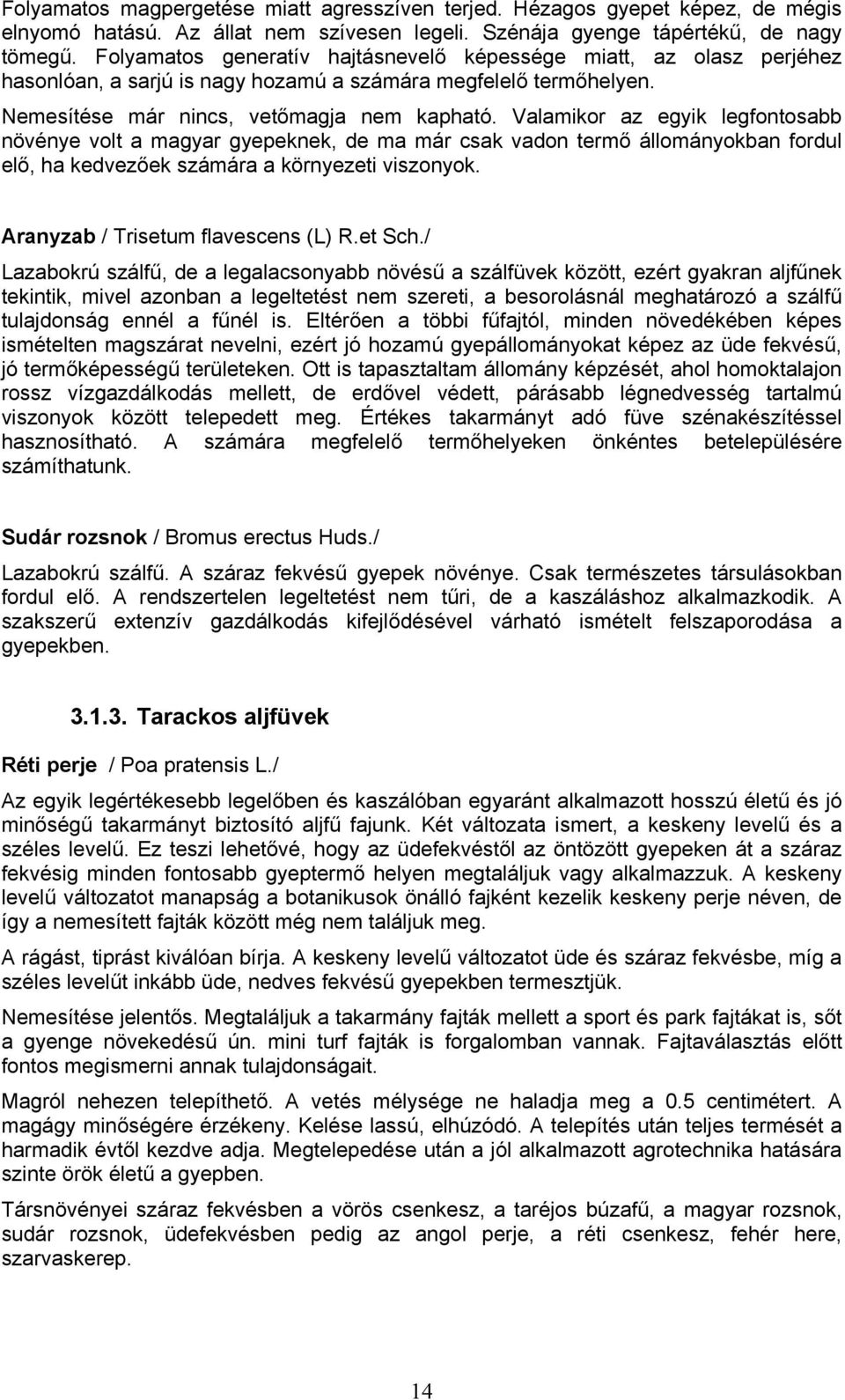 Valamikor az egyik legfontosabb növénye volt a magyar gyepeknek, de ma már csak vadon termő állományokban fordul elő, ha kedvezőek számára a környezeti viszonyok. Aranyzab / Trisetum flavescens (L) R.