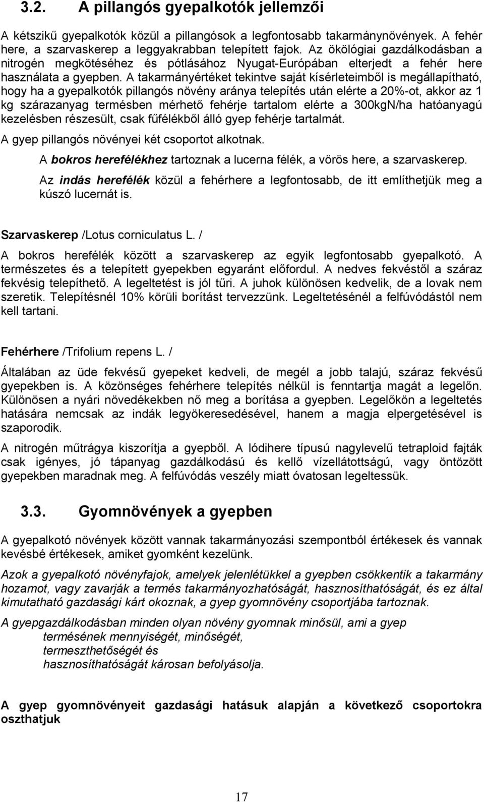 A takarmányértéket tekintve saját kísérleteimből is megállapítható, hogy ha a gyepalkotók pillangós növény aránya telepítés után elérte a 20%-ot, akkor az 1 kg szárazanyag termésben mérhető fehérje