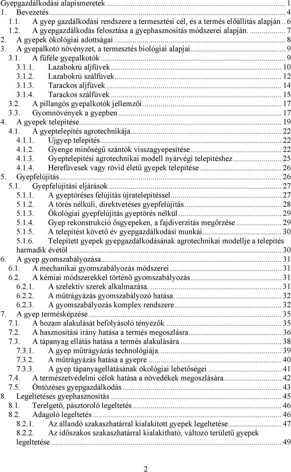 .. 9 3.1.1. Lazabokrú aljfüvek... 10 3.1.2. Lazabokrú szálfüvek... 12 3.1.3. Tarackos aljfüvek... 14 3.1.4. Tarackos szálfüvek... 15 3.2. A pillangós gyepalkotók jellemzői... 17 3.3. Gyomnövények a gyepben.